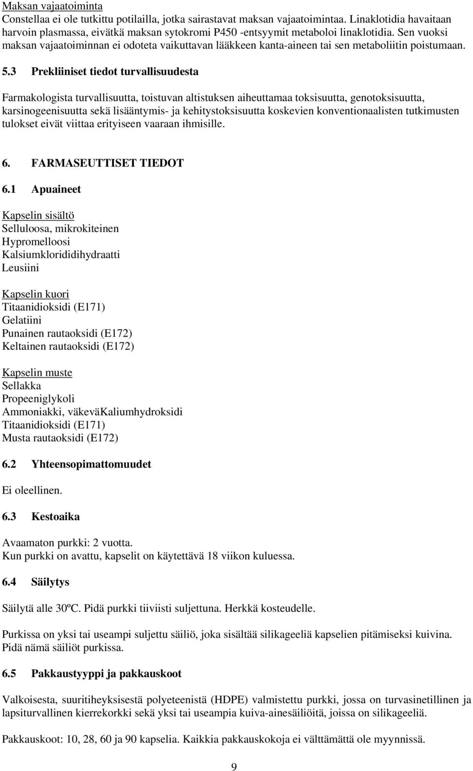 Sen vuoksi maksan vajaatoiminnan ei odoteta vaikuttavan lääkkeen kanta-aineen tai sen metaboliitin poistumaan. 5.