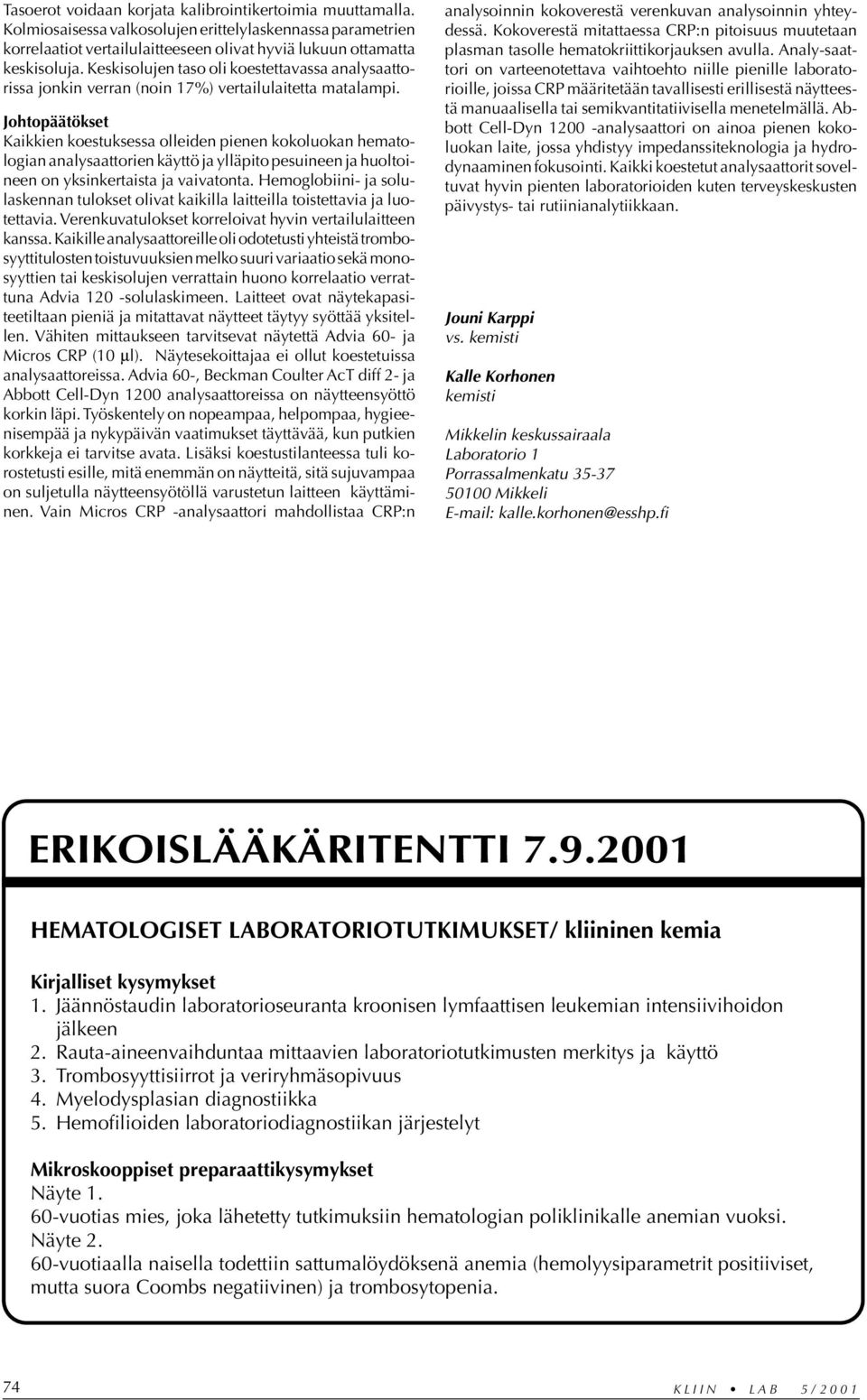 Johtopäätökset Kaikkien koestuksessa olleiden pienen kokoluokan hematologian analysaattorien käyttö ja ylläpito pesuineen ja huoltoineen on yksinkertaista ja vaivatonta.