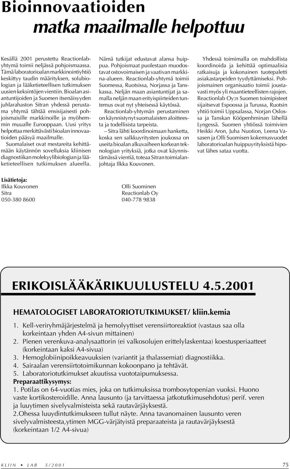 Bioalan asiantuntijoiden ja Suomen itsenäisyyden juhlarahaston Sitran yhdessä perustama yhtymä tähtää ensisijaisesti pohjoismaisille markkinoille ja myöhemmin muualle Eurooppaan.