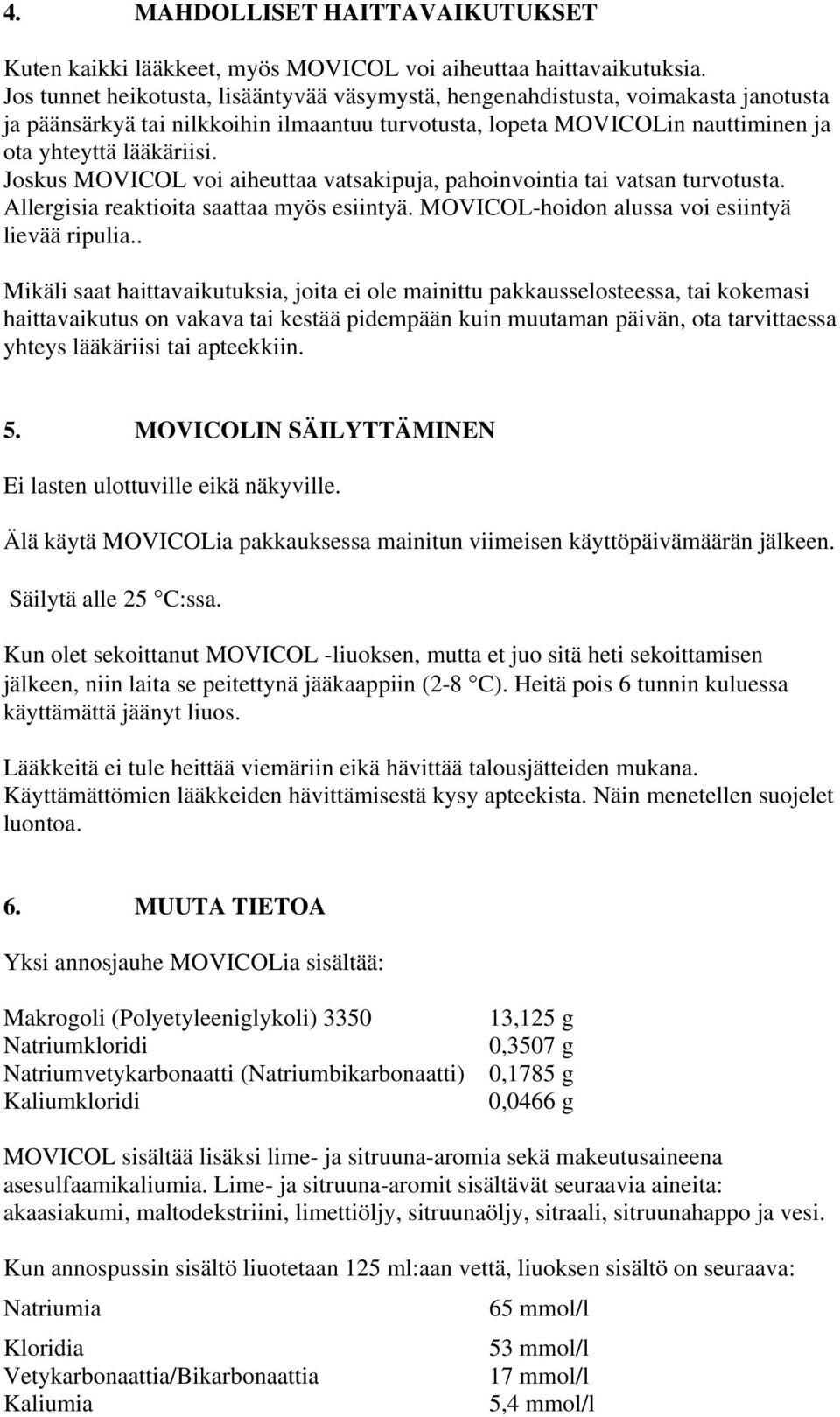 Joskus voi aiheuttaa vatsakipuja, pahoinvointia tai vatsan turvotusta. Allergisia reaktioita saattaa myös esiintyä. -hoidon alussa voi esiintyä lievää ripulia.