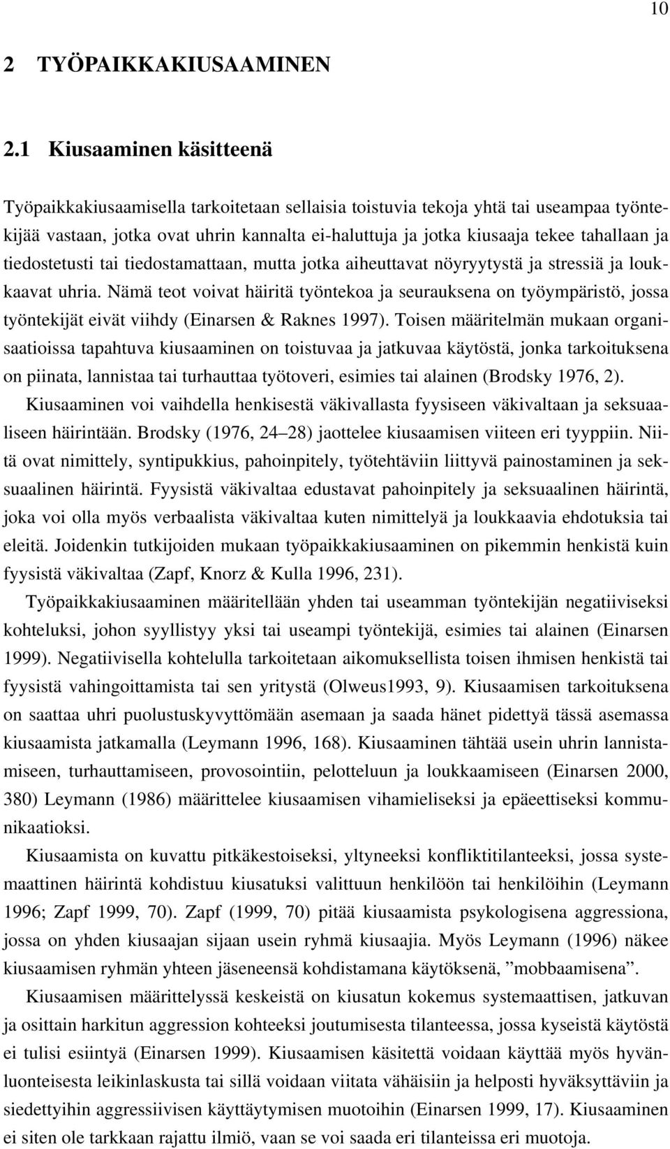 ja tiedostetusti tai tiedostamattaan, mutta jotka aiheuttavat nöyryytystä ja stressiä ja loukkaavat uhria.