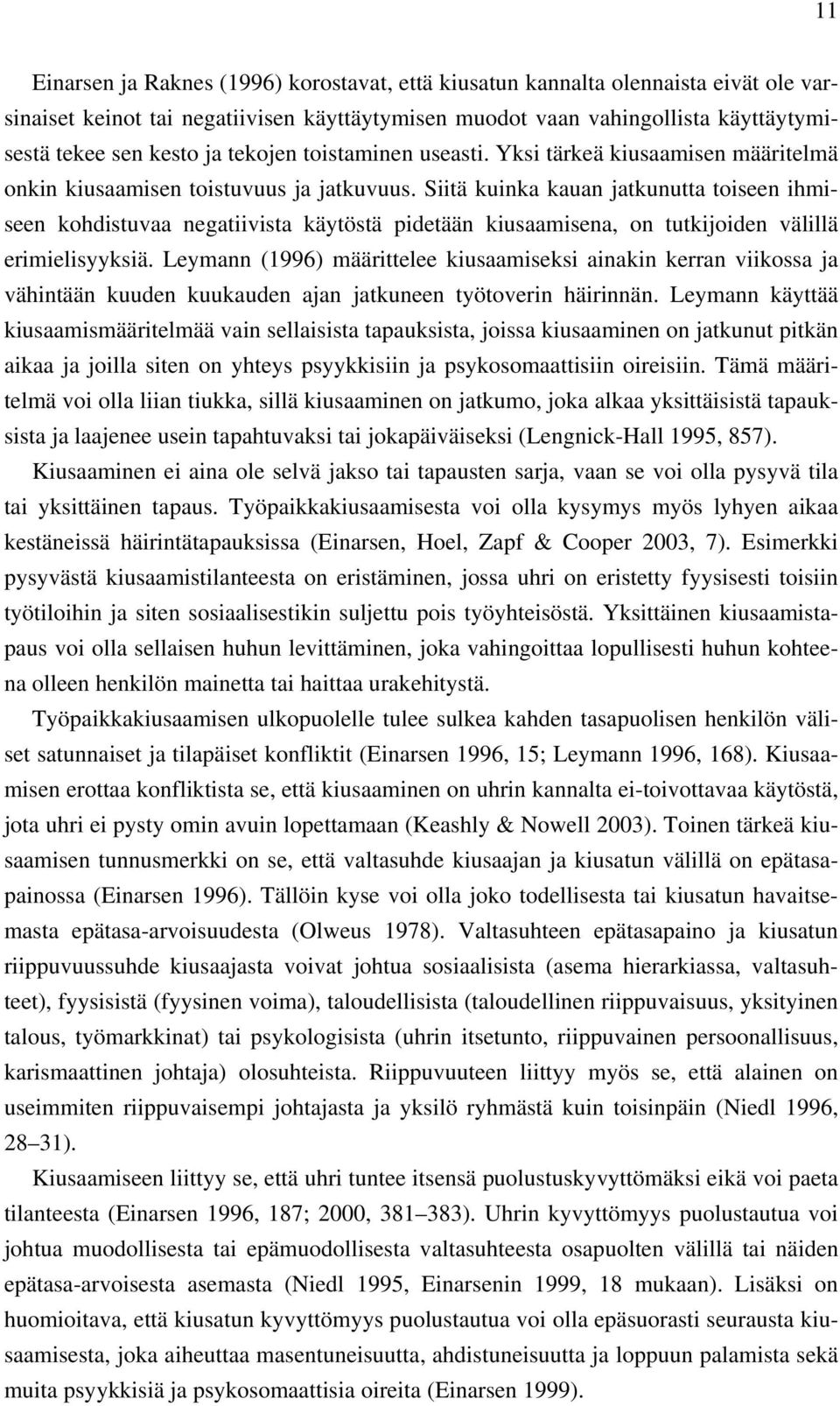 Siitä kuinka kauan jatkunutta toiseen ihmiseen kohdistuvaa negatiivista käytöstä pidetään kiusaamisena, on tutkijoiden välillä erimielisyyksiä.