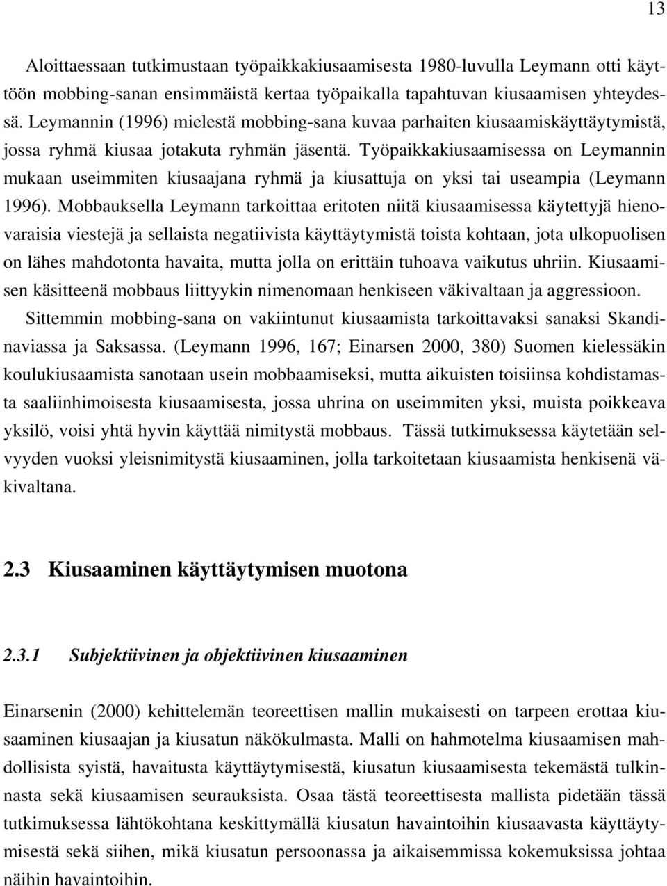 Työpaikkakiusaamisessa on Leymannin mukaan useimmiten kiusaajana ryhmä ja kiusattuja on yksi tai useampia (Leymann 1996).