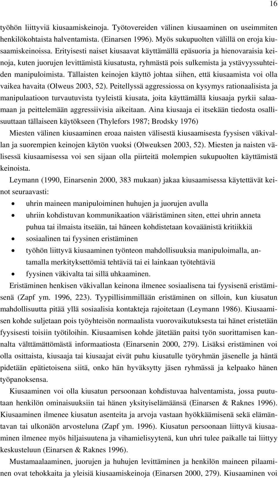 Tällaisten keinojen käyttö johtaa siihen, että kiusaamista voi olla vaikea havaita (Olweus 2003, 52).