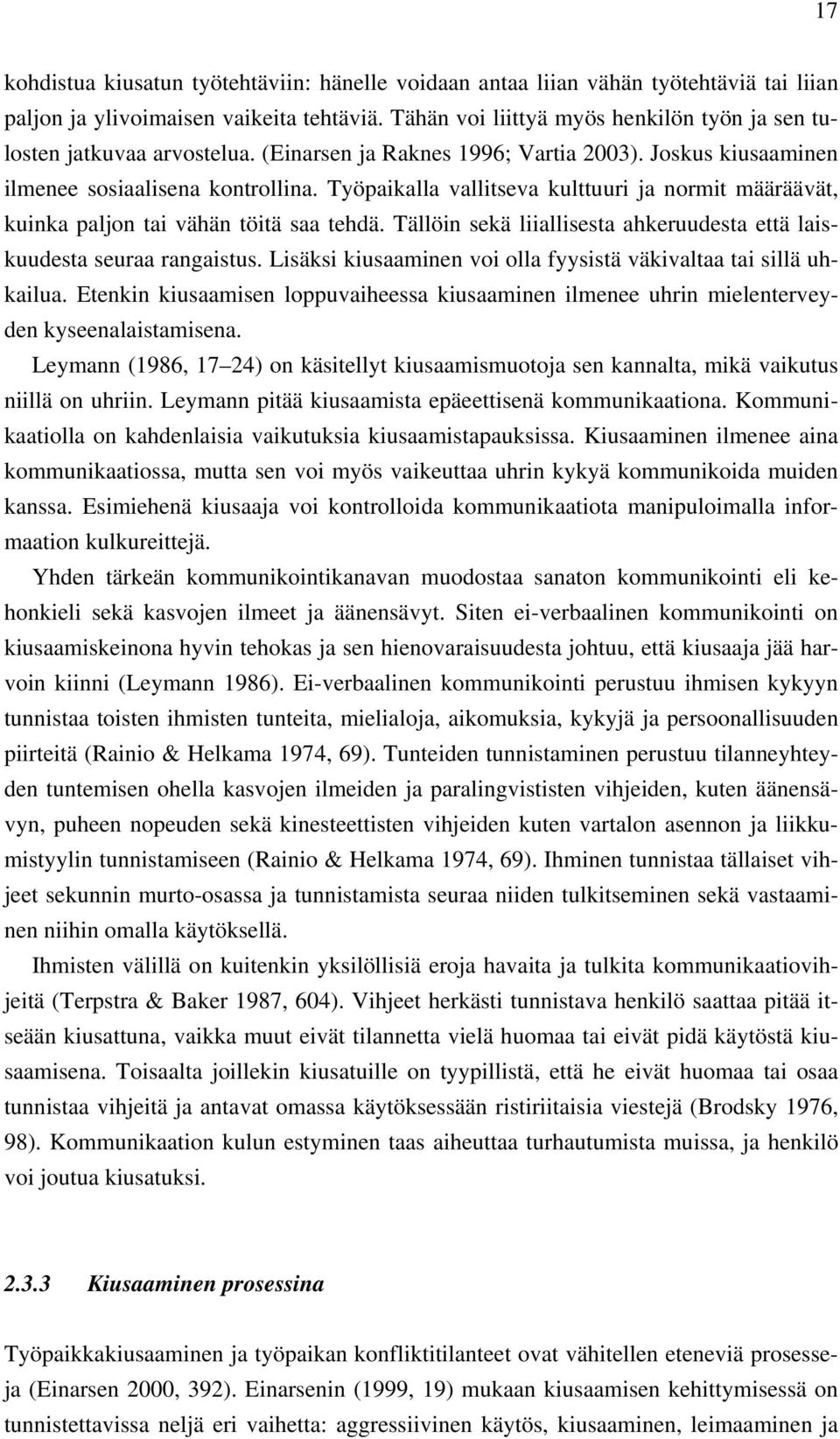 Työpaikalla vallitseva kulttuuri ja normit määräävät, kuinka paljon tai vähän töitä saa tehdä. Tällöin sekä liiallisesta ahkeruudesta että laiskuudesta seuraa rangaistus.