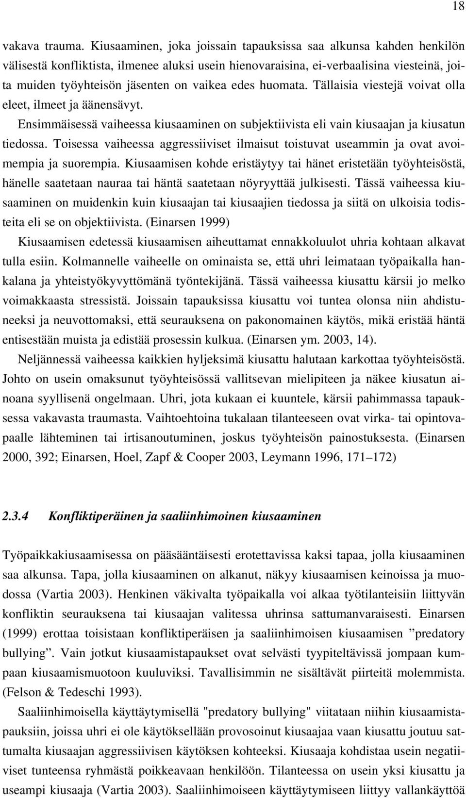 edes huomata. Tällaisia viestejä voivat olla eleet, ilmeet ja äänensävyt. Ensimmäisessä vaiheessa kiusaaminen on subjektiivista eli vain kiusaajan ja kiusatun tiedossa.