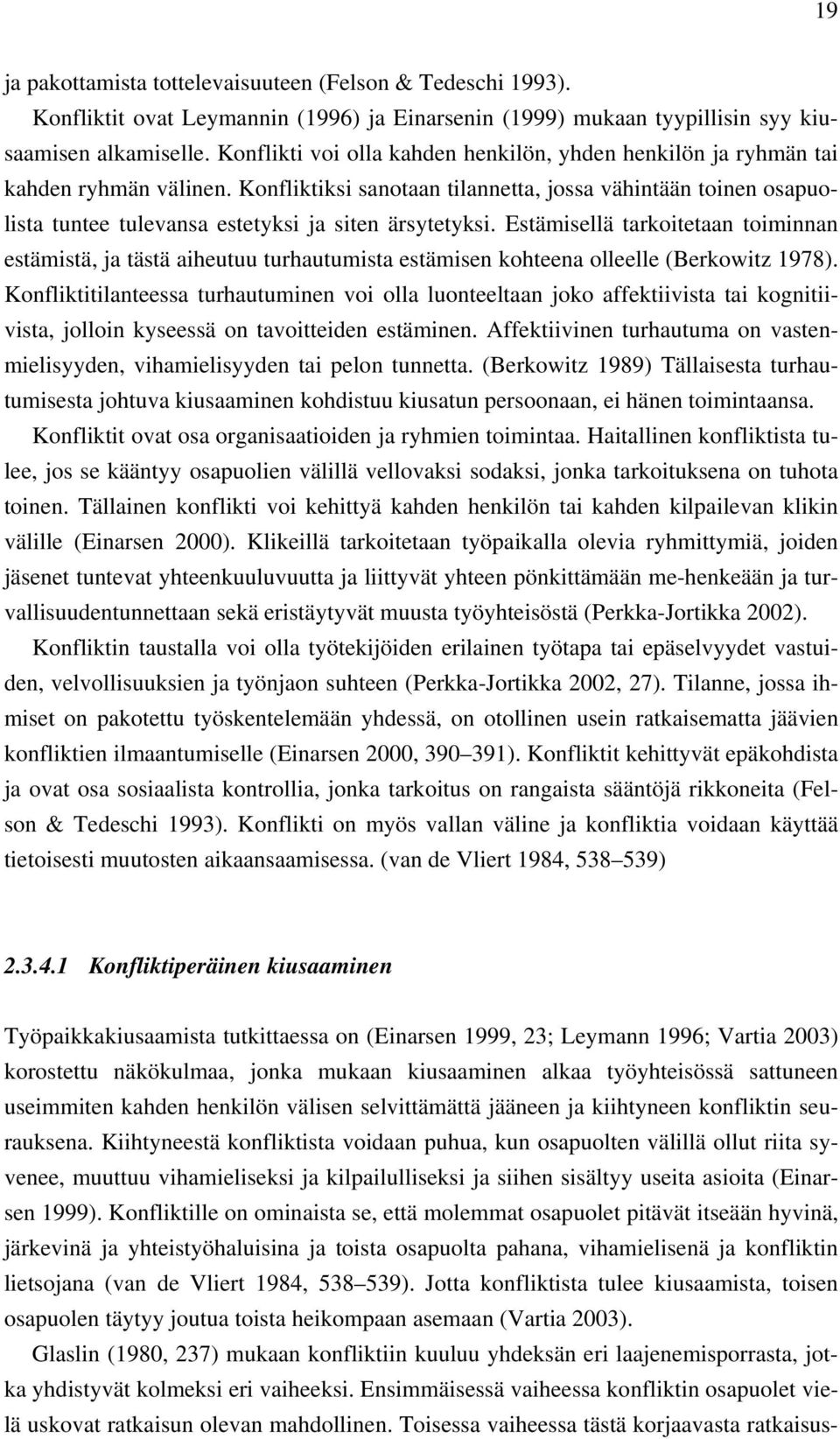 Konfliktiksi sanotaan tilannetta, jossa vähintään toinen osapuolista tuntee tulevansa estetyksi ja siten ärsytetyksi.