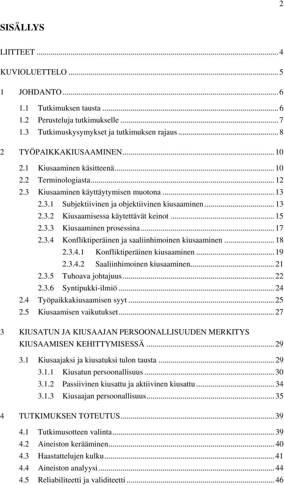 .. 15 2.3.3 Kiusaaminen prosessina... 17 2.3.4 Konfliktiperäinen ja saaliinhimoinen kiusaaminen... 18 2.3.4.1 Konfliktiperäinen kiusaaminen... 19 2.3.4.2 Saaliinhimoinen kiusaaminen... 21 2.3.5 Tuhoava johtajuus.