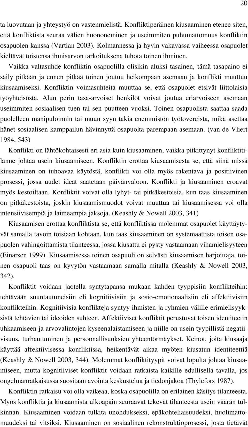 Kolmannessa ja hyvin vakavassa vaiheessa osapuolet kieltävät toistensa ihmisarvon tarkoituksena tuhota toinen ihminen.