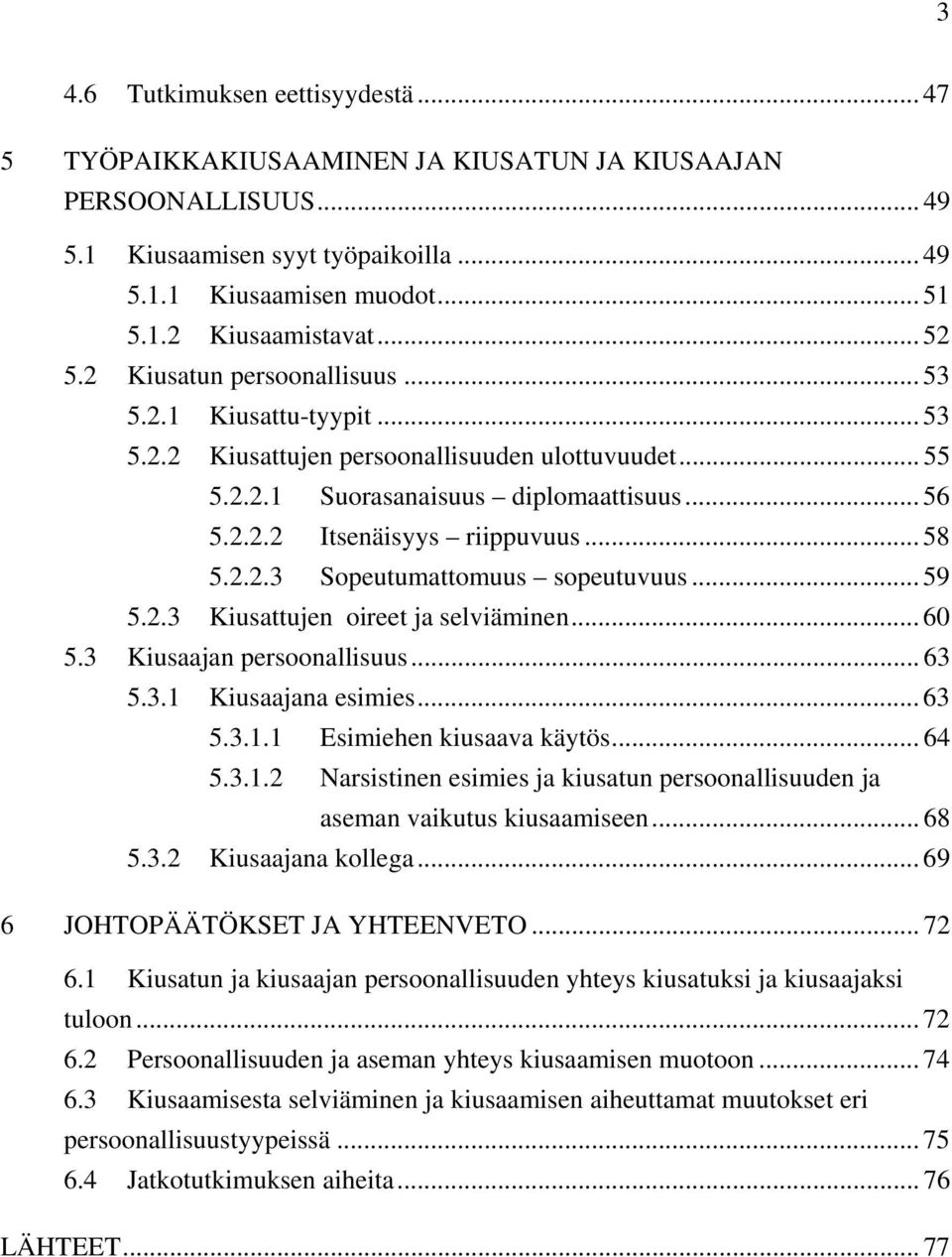 .. 58 5.2.2.3 Sopeutumattomuus sopeutuvuus... 59 5.2.3 Kiusattujen oireet ja selviäminen... 60 5.3 Kiusaajan persoonallisuus... 63 5.3.1 Kiusaajana esimies... 63 5.3.1.1 Esimiehen kiusaava käytös.