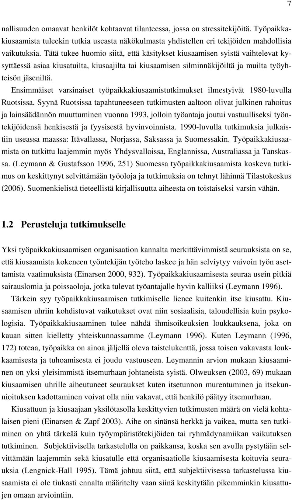 Ensimmäiset varsinaiset työpaikkakiusaamistutkimukset ilmestyivät 1980-luvulla Ruotsissa.