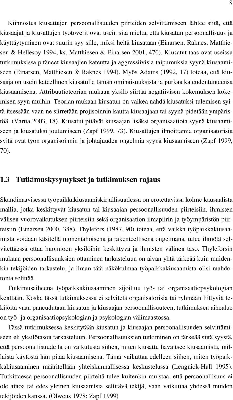 Kiusatut taas ovat useissa tutkimuksissa pitäneet kiusaajien kateutta ja aggressiivisia taipumuksia syynä kiusaamiseen (Einarsen, Matthiesen & Raknes 1994).