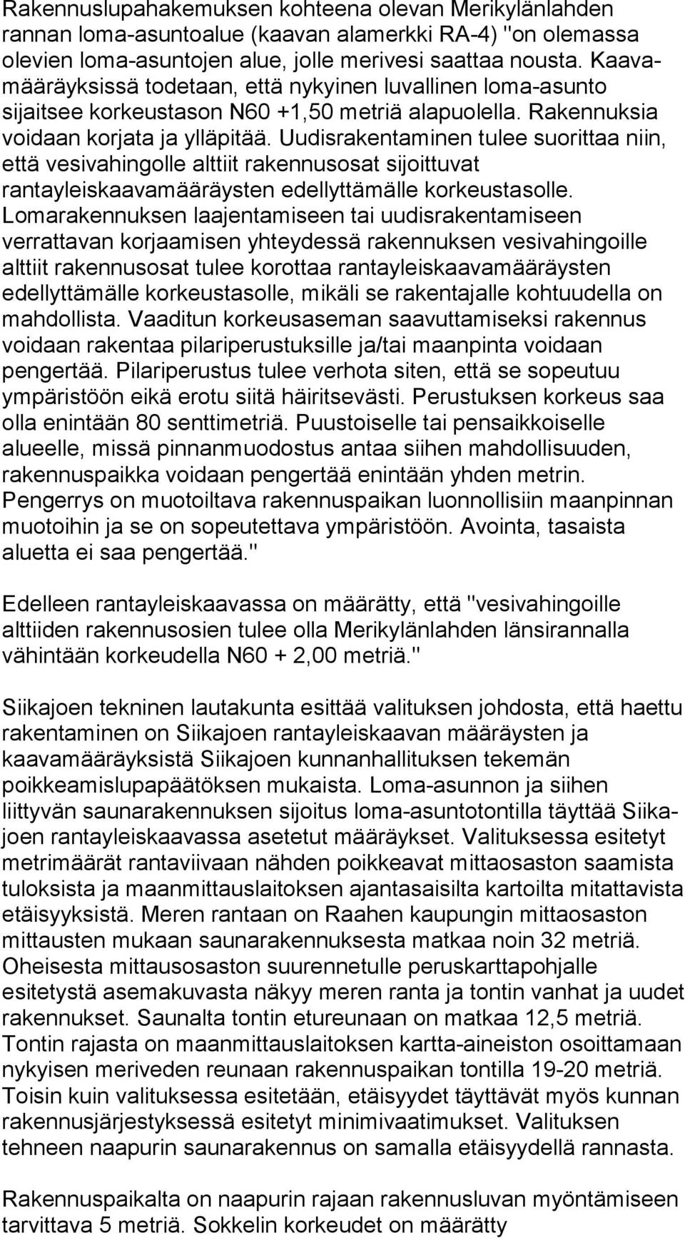 Uudisrakentaminen tulee suorittaa niin, että vesivahingolle alttiit rakennusosat sijoittuvat rantayleiskaavamääräysten edellyttämälle kor keustasolle.