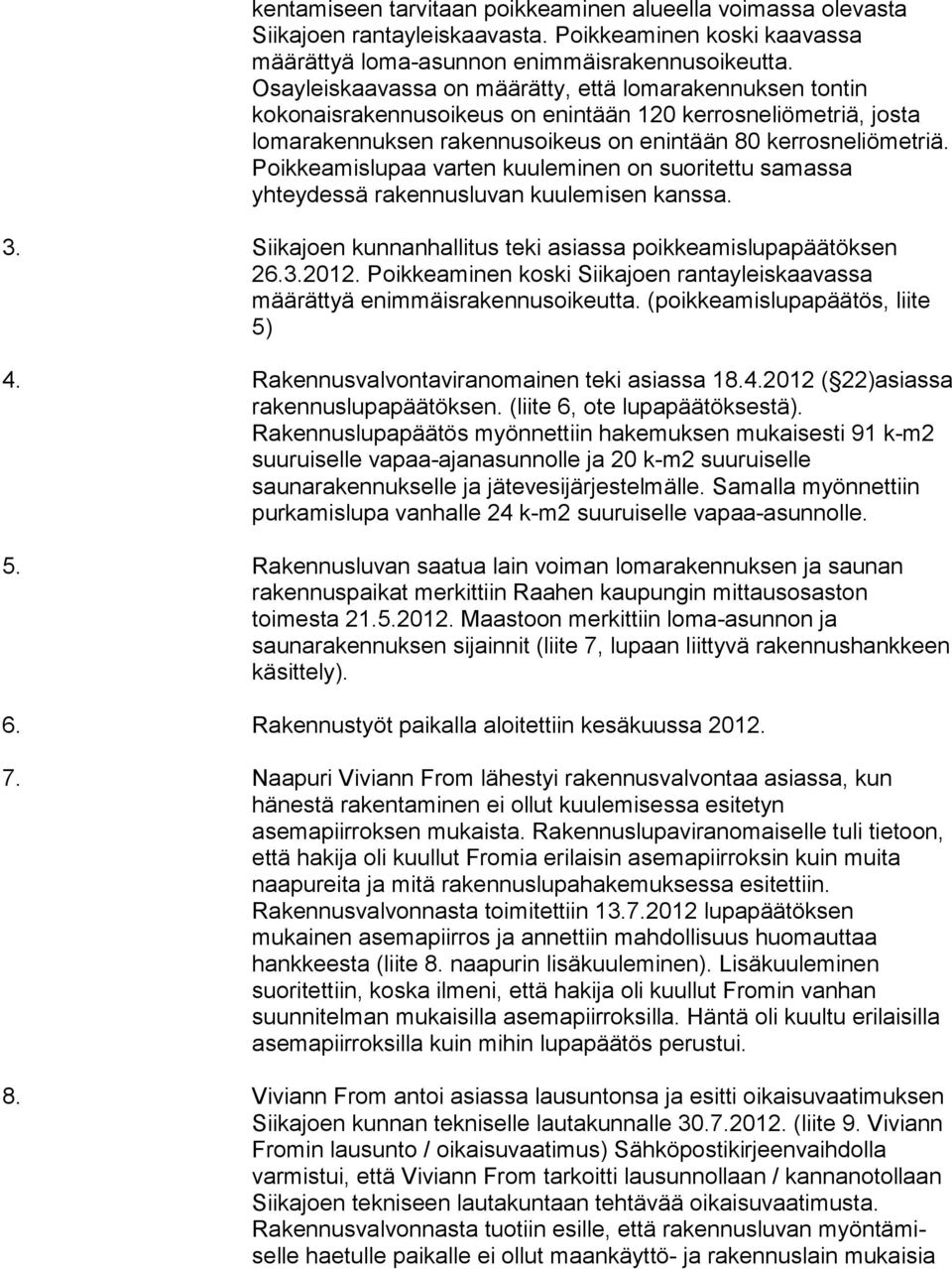 Poikkeamislupaa varten kuu leminen on suoritettu sa massa yhteydessä rakennusluvan kuulemisen kanssa. 3. Siikajoen kunnanhallitus teki asiassa poikkeamislupapää töksen 26.3.2012.