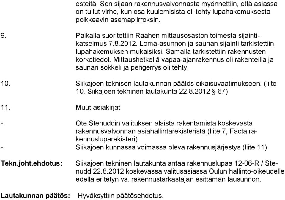 Samalla tarkistettiin ra kennusten korkotiedot. Mittaushetkellä vapaa-ajanrakennus oli rakenteilla ja saunan sokkeli ja pengerrys oli tehty. 10.