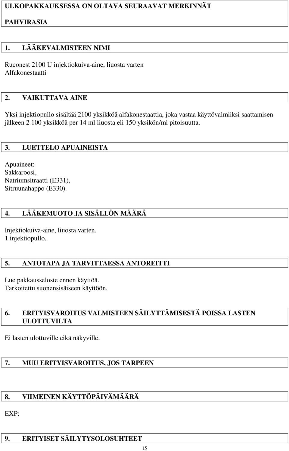LUETTELO APUAINEISTA Apuaineet: Sakkaroosi, Natriumsitraatti (E331), Sitruunahappo (E330). 4. LÄÄKEMUOTO JA SISÄLLÖN MÄÄRÄ Injektiokuiva-aine, liuosta varten. 1 injektiopullo. 5.