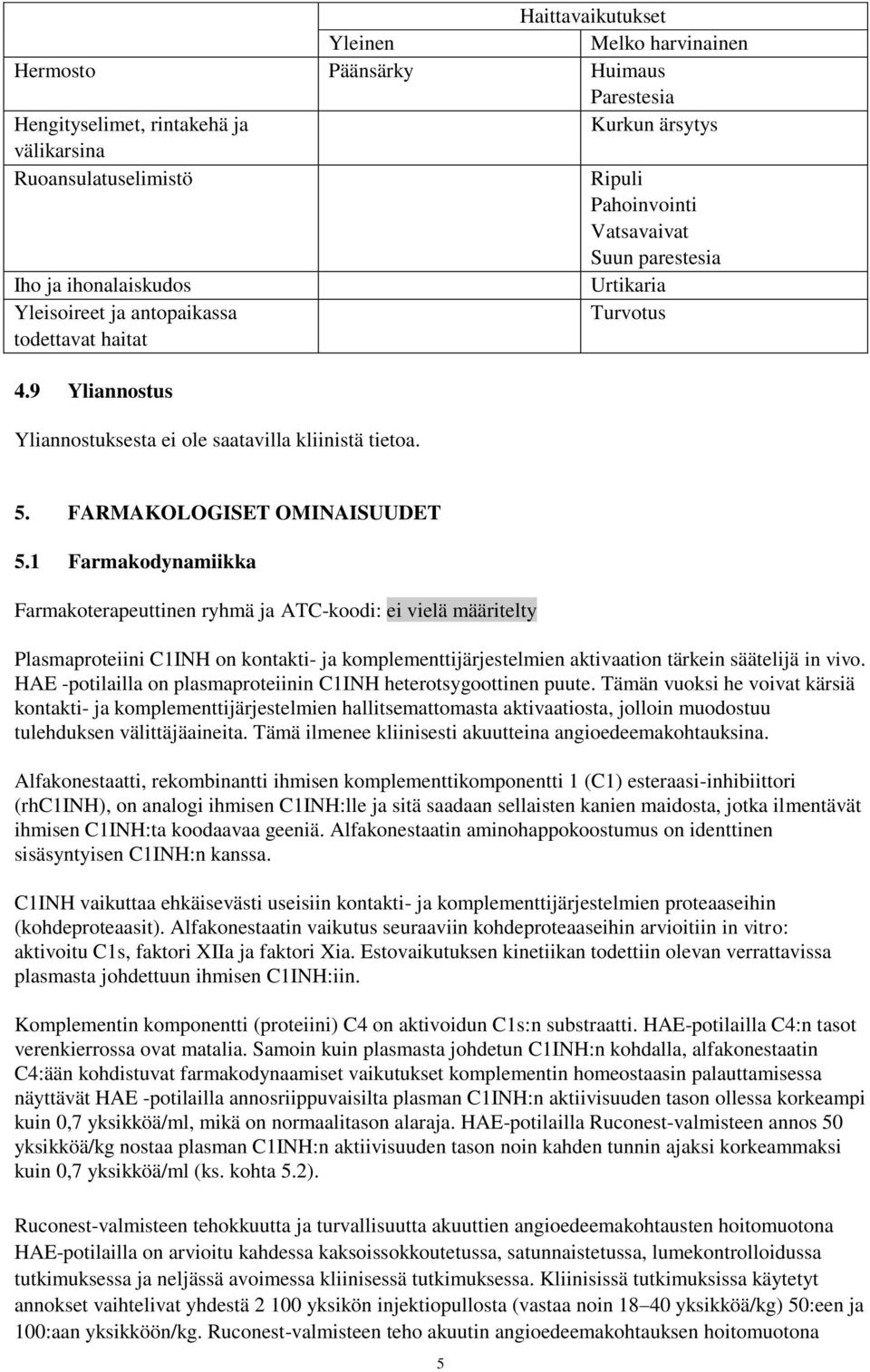1 Farmakodynamiikka Farmakoterapeuttinen ryhmä ja ATC-koodi: ei vielä määritelty Plasmaproteiini C1INH on kontakti- ja komplementtijärjestelmien aktivaation tärkein säätelijä in vivo.