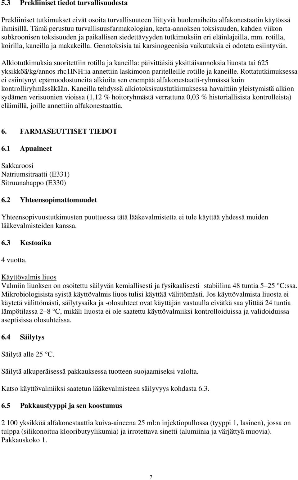 rotilla, koirilla, kaneilla ja makakeilla. Genotoksisia tai karsinogeenisia vaikutuksia ei odoteta esiintyvän.