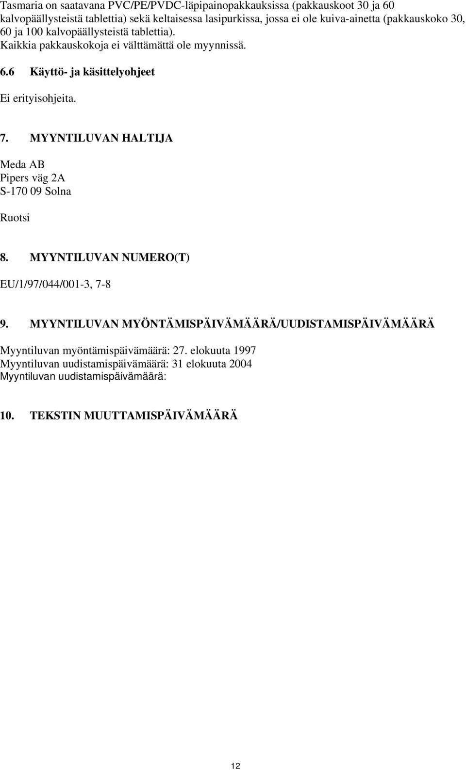 MYYNTILUVAN HALTIJA Meda AB Pipers väg 2A S-170 09 Solna Ruotsi 8. MYYNTILUVAN NUMERO(T) EU/1/97/044/001-3, 7-8 9.