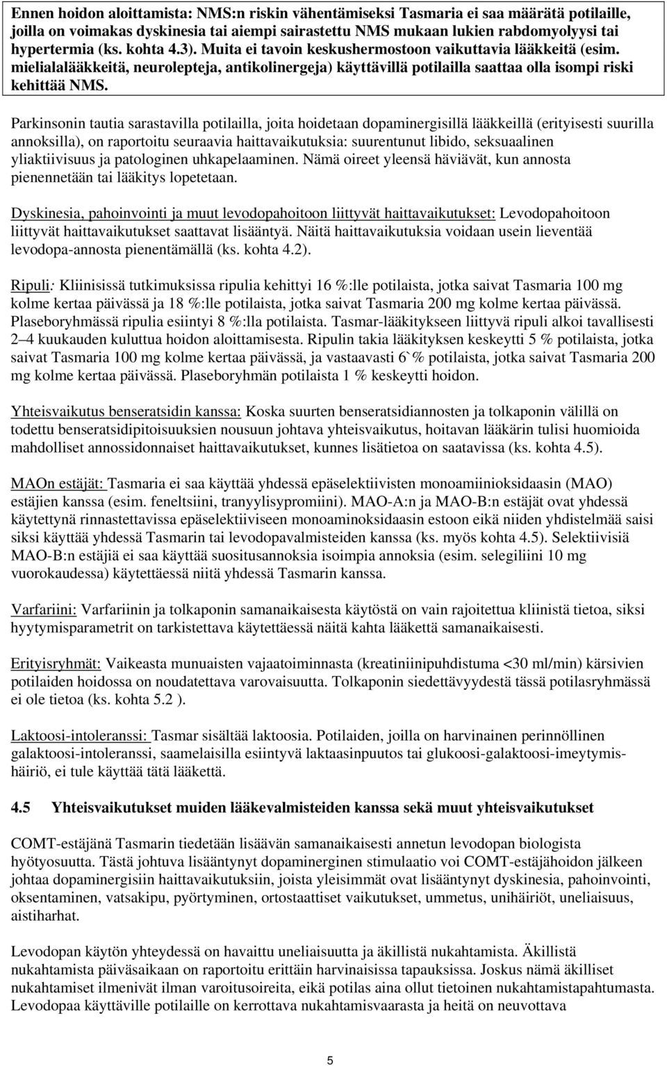 Parkinsonin tautia sarastavilla potilailla, joita hoidetaan dopaminergisillä lääkkeillä (erityisesti suurilla annoksilla), on raportoitu seuraavia haittavaikutuksia: suurentunut libido, seksuaalinen