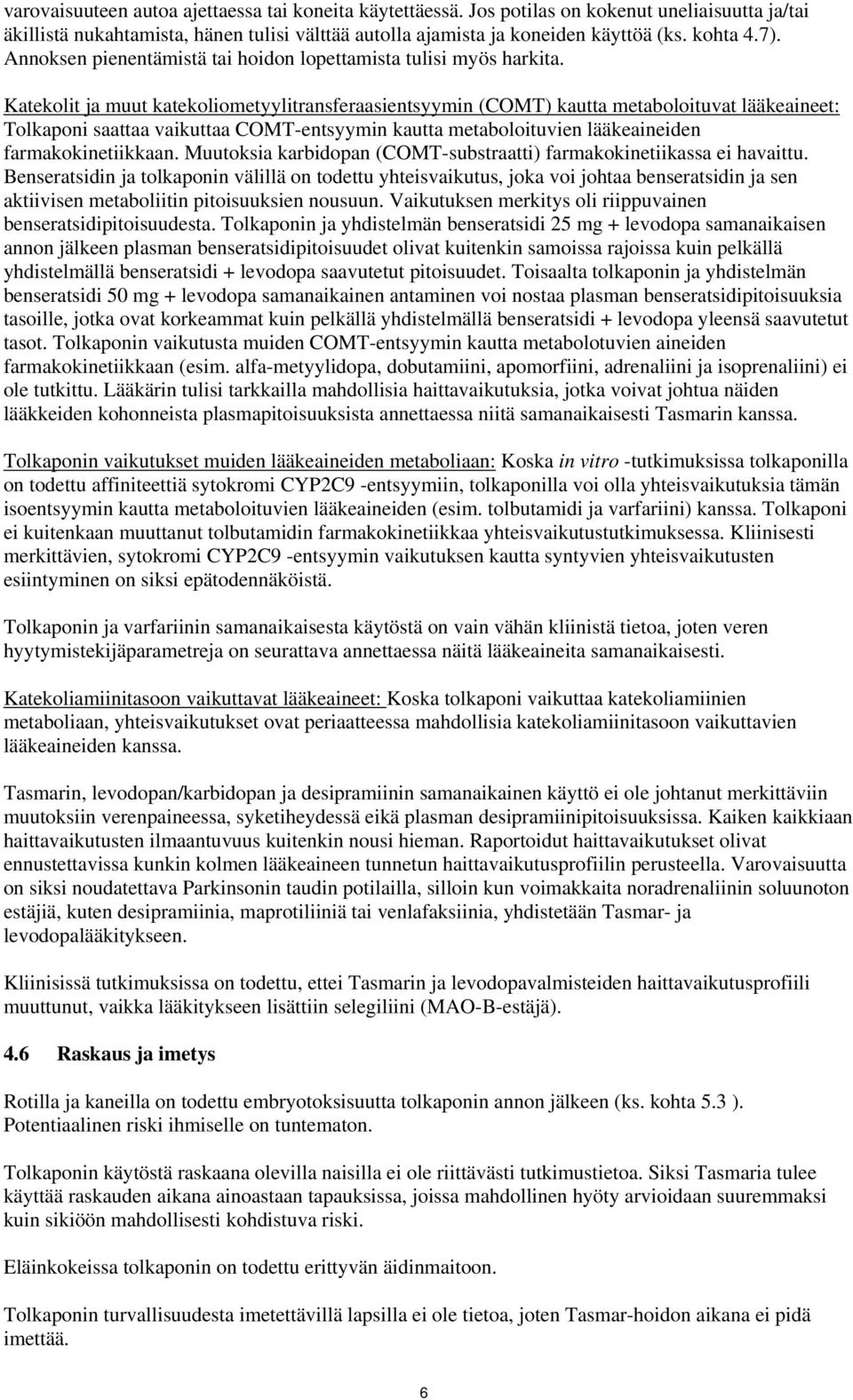 Katekolit ja muut katekoliometyylitransferaasientsyymin (COMT) kautta metaboloituvat lääkeaineet: Tolkaponi saattaa vaikuttaa COMT-entsyymin kautta metaboloituvien lääkeaineiden farmakokinetiikkaan.