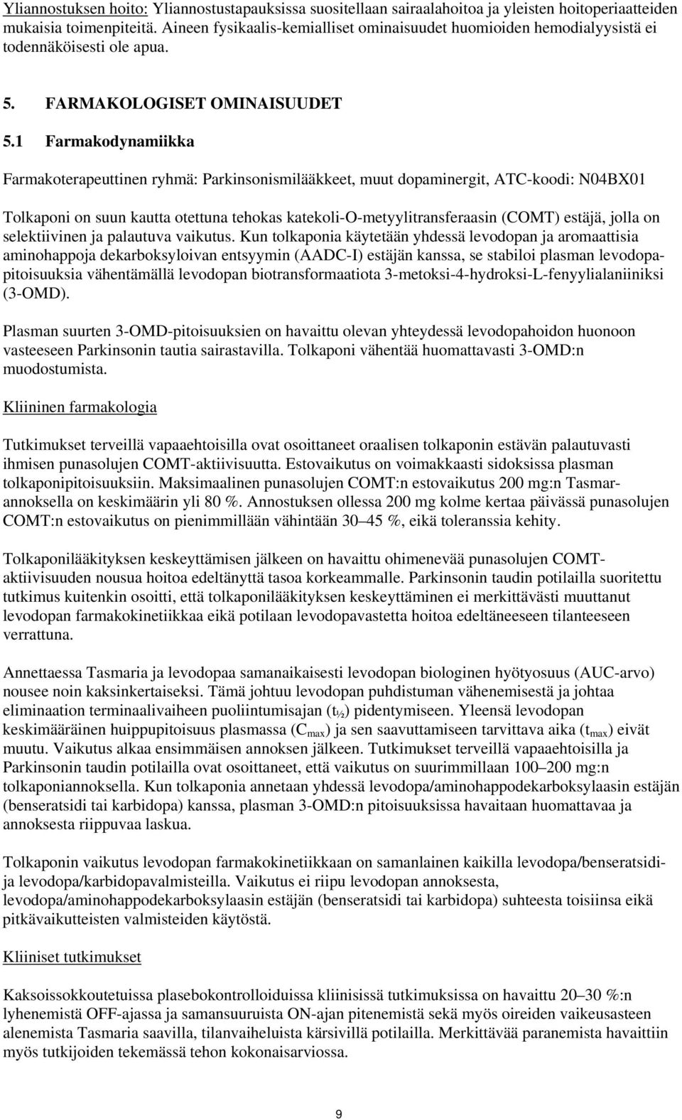 1 Farmakodynamiikka Farmakoterapeuttinen ryhmä: Parkinsonismilääkkeet, muut dopaminergit, ATC-koodi: N04BX01 Tolkaponi on suun kautta otettuna tehokas katekoli-o-metyylitransferaasin (COMT) estäjä,