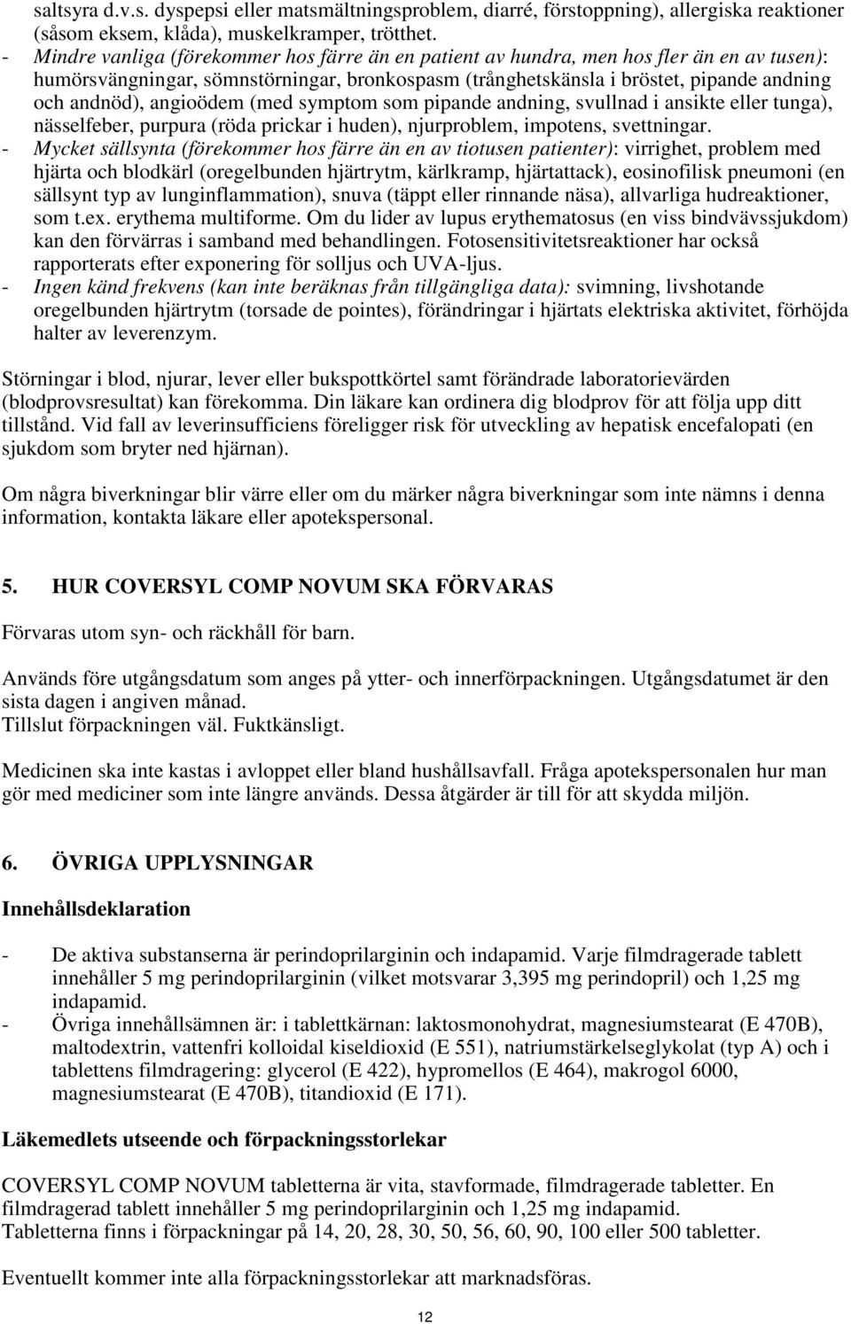 angioödem (med symptom som pipande andning, svullnad i ansikte eller tunga), nässelfeber, purpura (röda prickar i huden), njurproblem, impotens, svettningar.