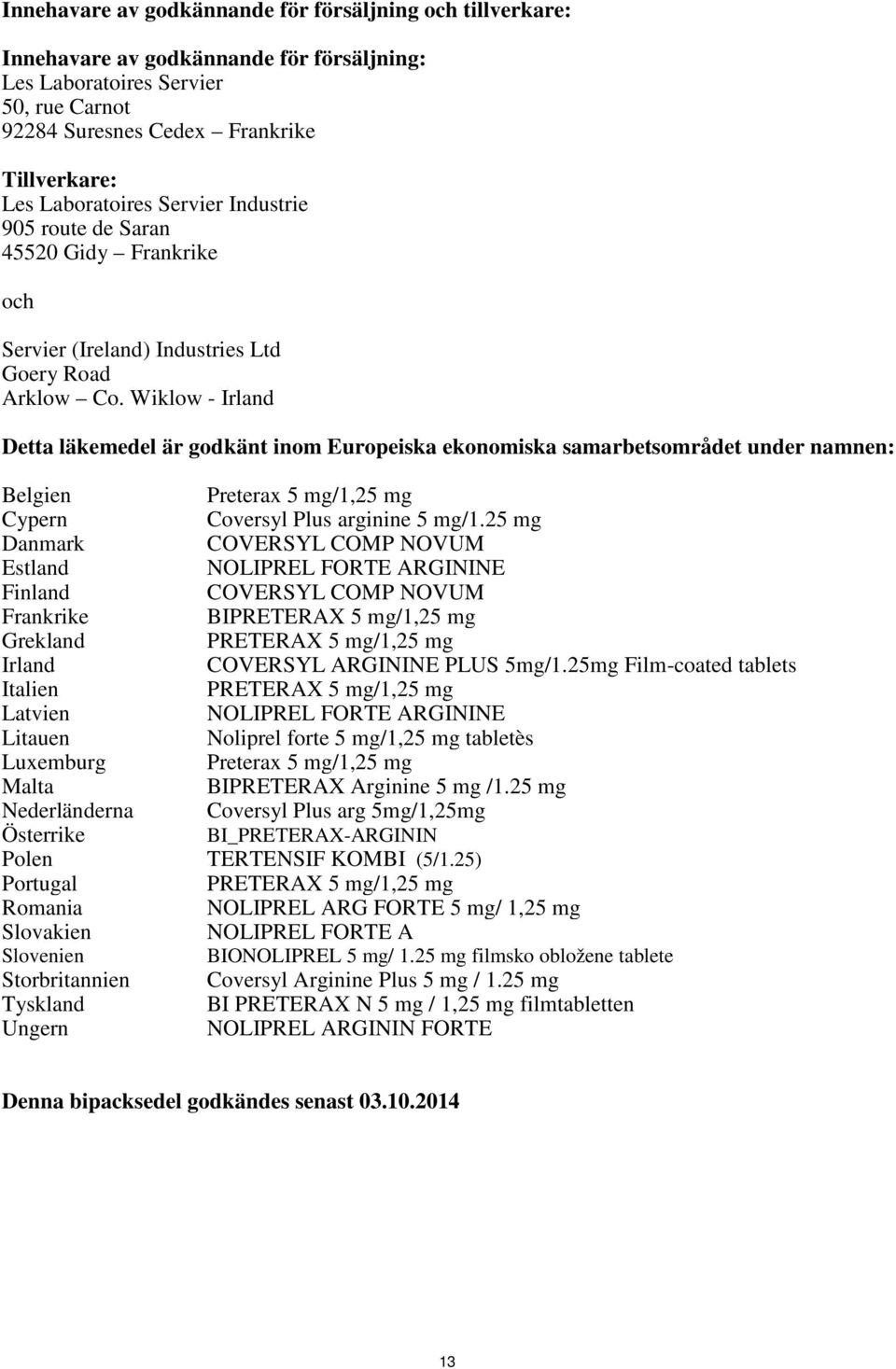Wiklow - Irland Detta läkemedel är godkänt inom Europeiska ekonomiska samarbetsområdet under namnen: Belgien Preterax 5 mg/1,25 mg Cypern Coversyl Plus arginine 5 mg/1.