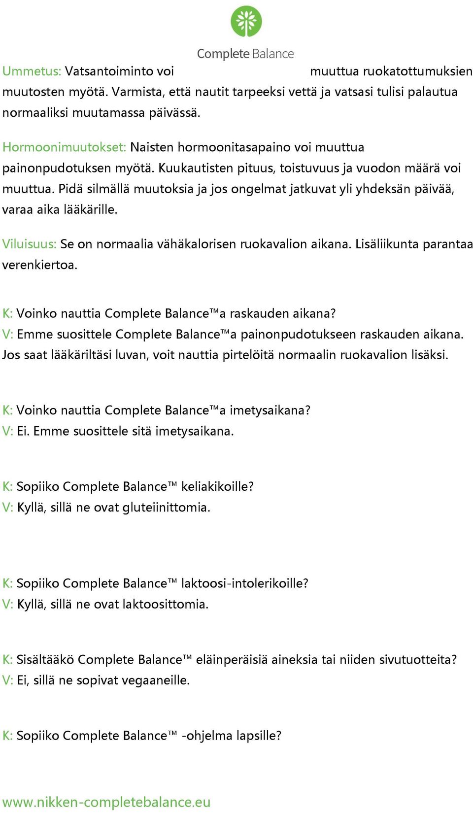 Pidä silmällä muutoksia ja jos ongelmat jatkuvat yli yhdeksän päivää, varaa aika lääkärille. Viluisuus: Se on normaalia vähäkalorisen ruokavalion aikana. Lisäliikunta parantaa verenkiertoa.