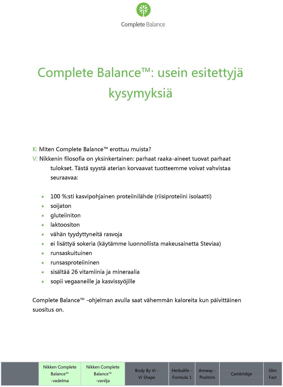 rasvoja ei lisättyä sokeria (käytämme luonnollista makeusainetta Steviaa) runsaskuituinen runsasproteiininen sisältää 26 vitamiinia ja mineraalia sopii vegaaneille ja kasvissyöjille Complete