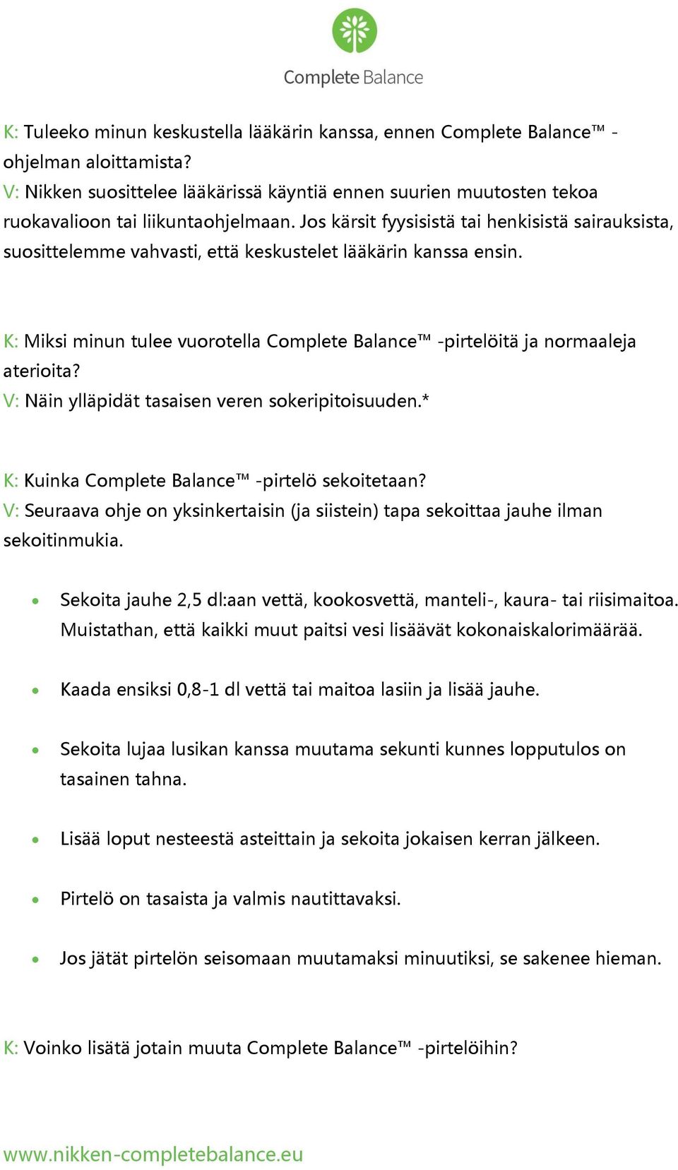 V: Näin ylläpidät tasaisen veren sokeripitoisuuden.* K: Kuinka Complete Balance -pirtelö sekoitetaan? V: Seuraava ohje on yksinkertaisin (ja siistein) tapa sekoittaa jauhe ilman sekoitinmukia.