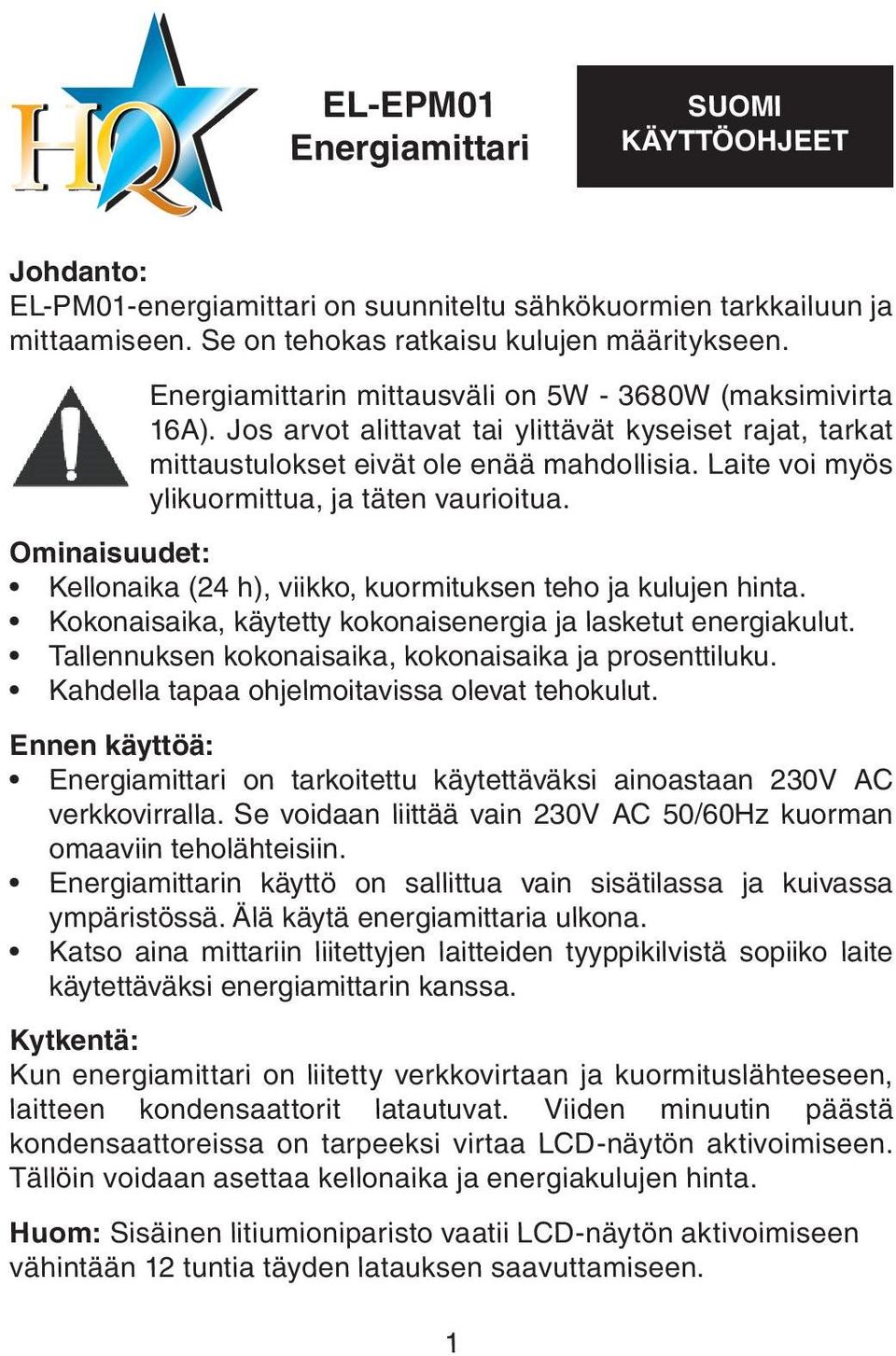 Laite voi myös ylikuormittua, ja täten vaurioitua. Ominaisuudet: Kellonaika (24 h), viikko, kuormituksen teho ja kulujen hinta. Kokonaisaika, käytetty kokonaisenergia ja lasketut energiakulut.
