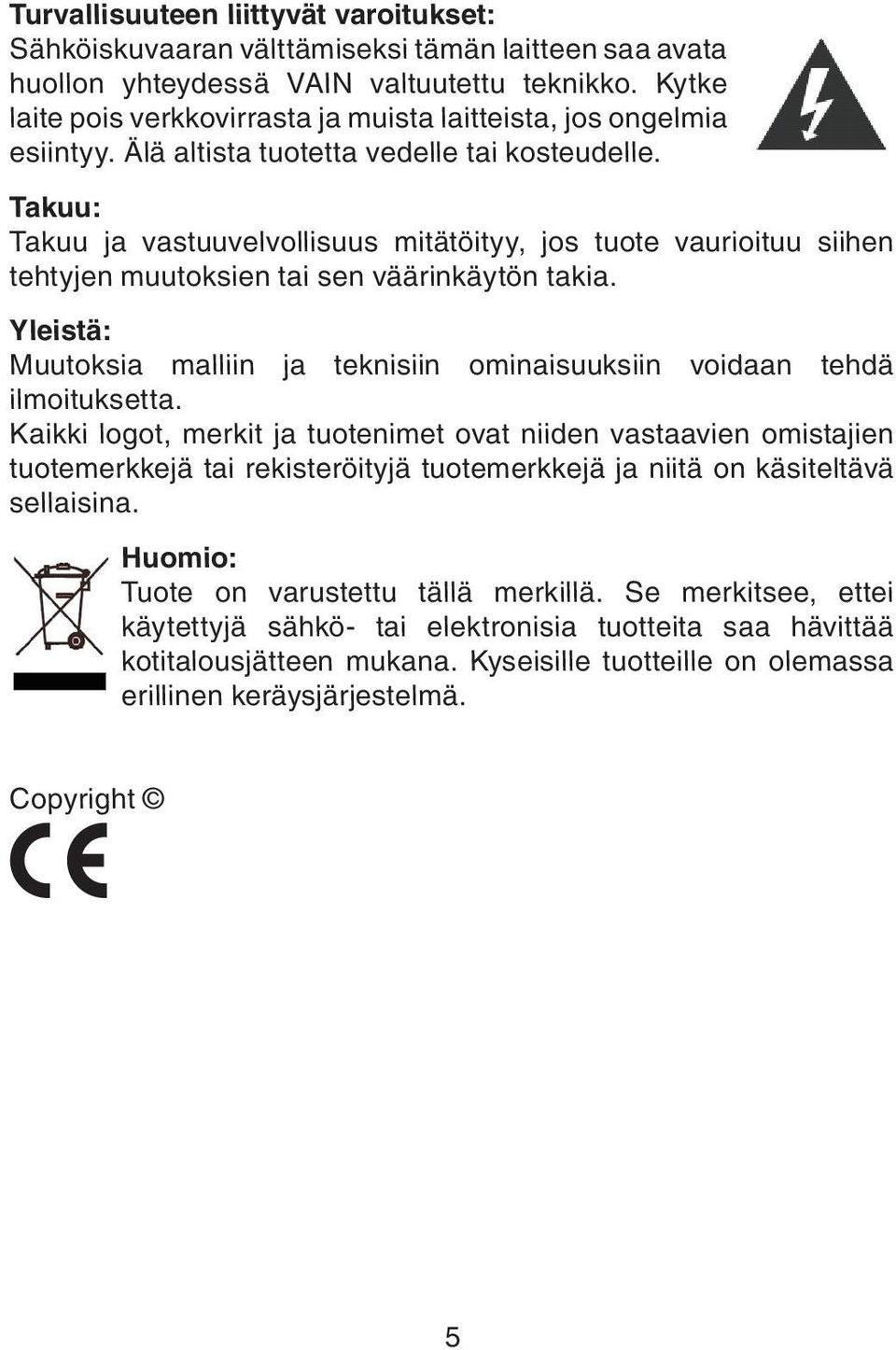 Takuu: Takuu ja vastuuvelvollisuus mitätöityy, jos tuote vaurioituu siihen tehtyjen muutoksien tai sen väärinkäytön takia.