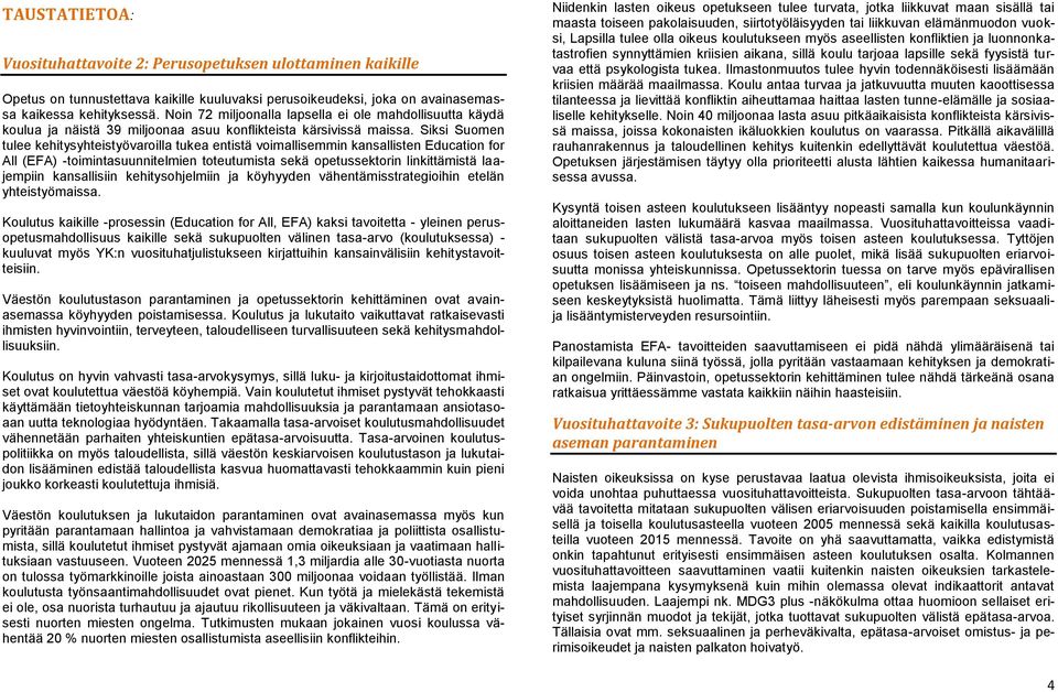 Siksi Suomen tulee kehitysyhteistyövaroilla tukea entistä voimallisemmin kansallisten Education for All (EFA) -toimintasuunnitelmien toteutumista sekä opetussektorin linkittämistä laajempiin