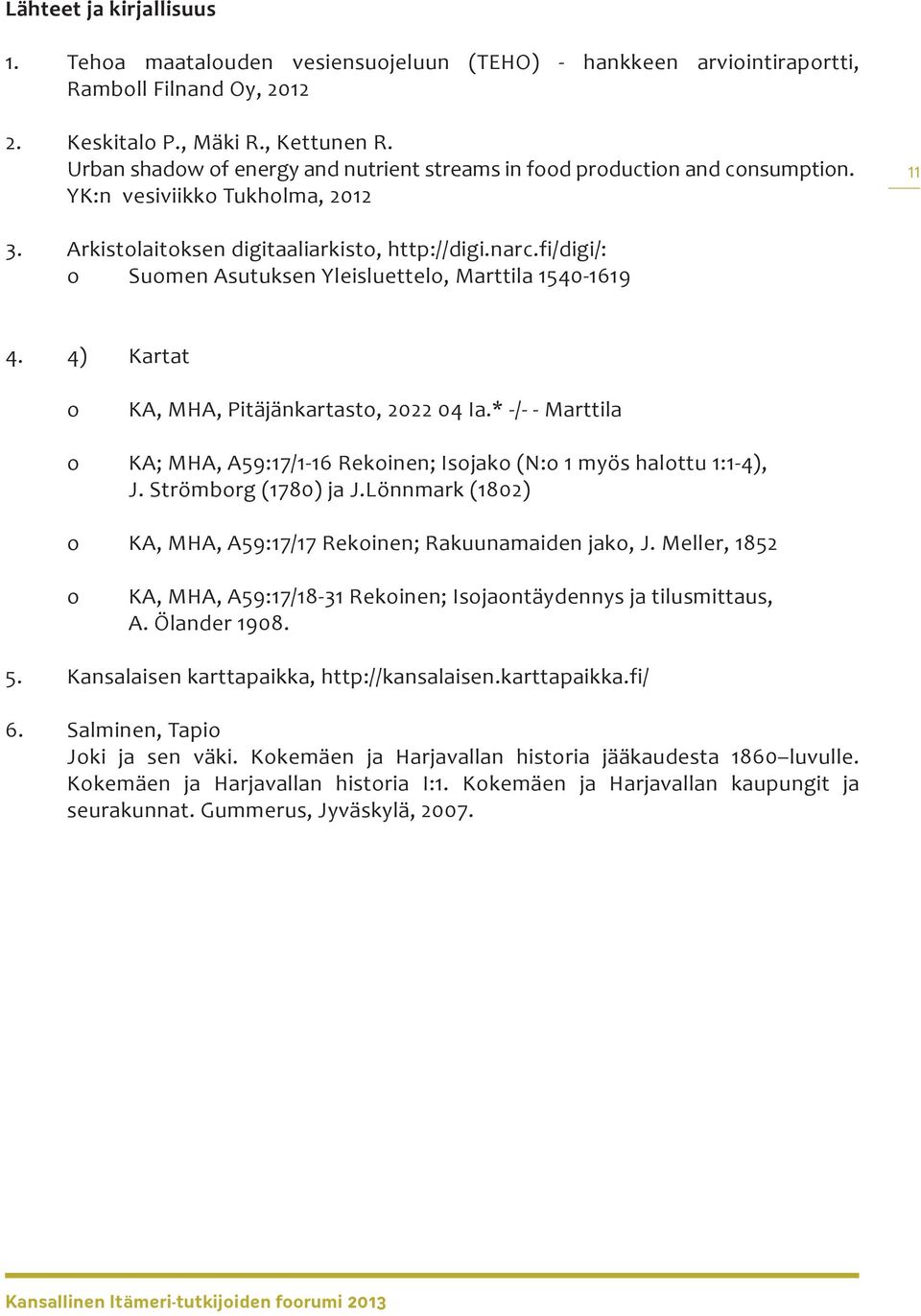 fi/digi/: o Suomen Asutuksen Yleisluettelo, Marttila 1540-1619 4. 4) Kartat o KA, MHA, Pitäjänkartasto, 2022 04 Ia.