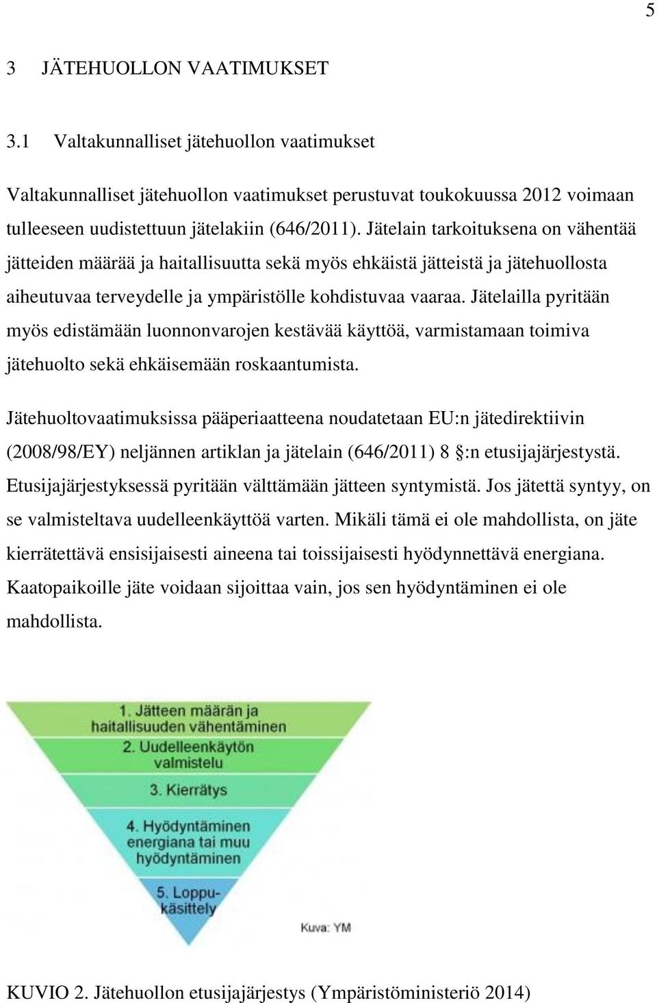 Jätelailla pyritään myös edistämään luonnonvarojen kestävää käyttöä, varmistamaan toimiva jätehuolto sekä ehkäisemään roskaantumista.