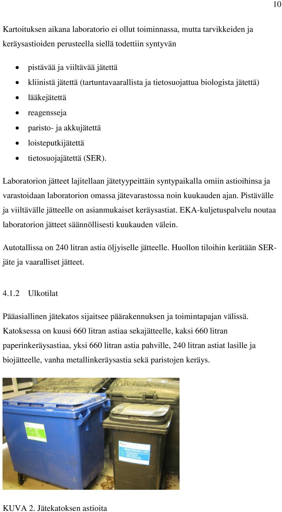 Laboratorion jätteet lajitellaan jätetyypeittäin syntypaikalla omiin astioihinsa ja varastoidaan laboratorion omassa jätevarastossa noin kuukauden ajan.