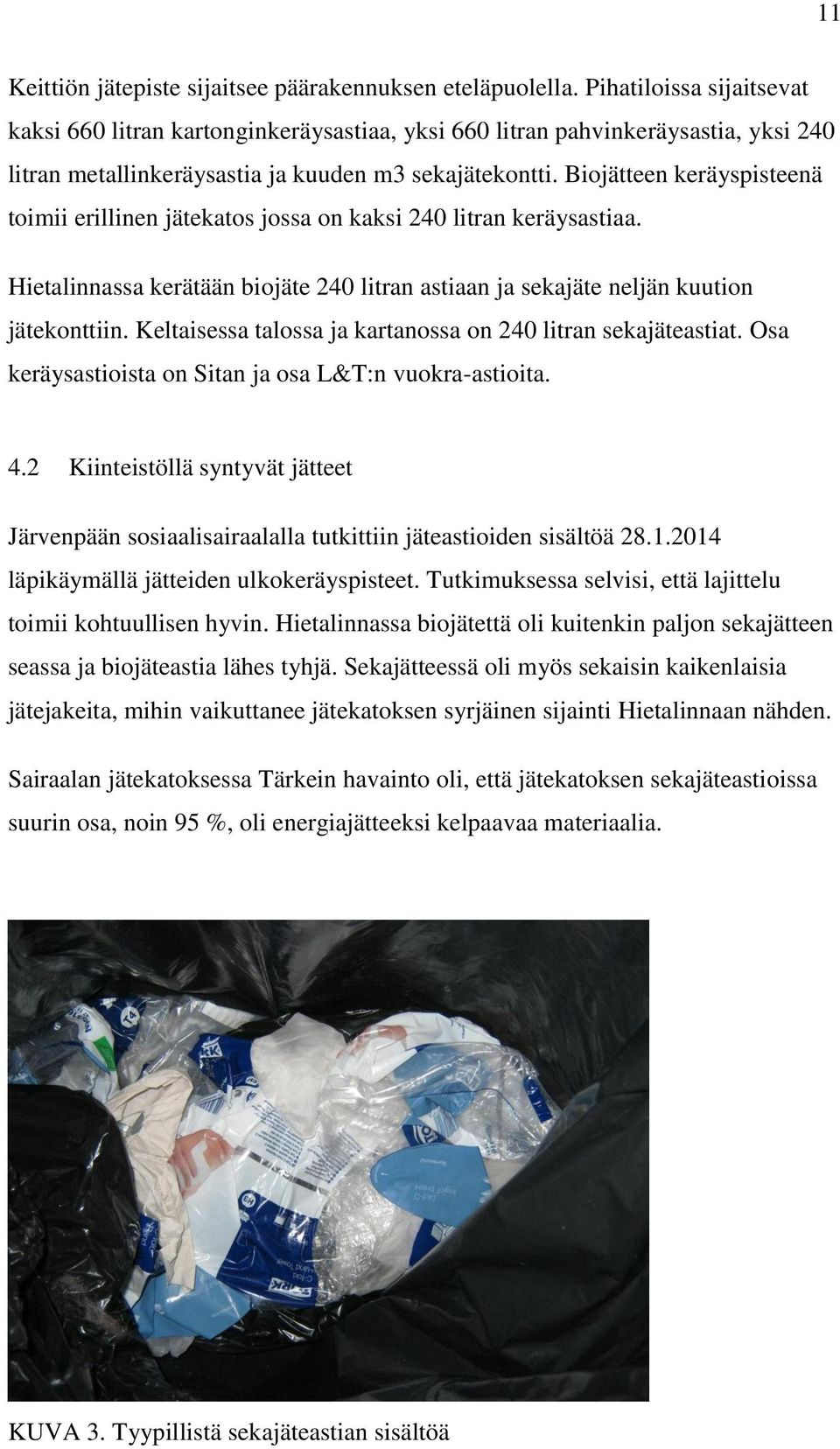 Biojätteen keräyspisteenä toimii erillinen jätekatos jossa on kaksi 240 litran keräysastiaa. Hietalinnassa kerätään biojäte 240 litran astiaan ja sekajäte neljän kuution jätekonttiin.