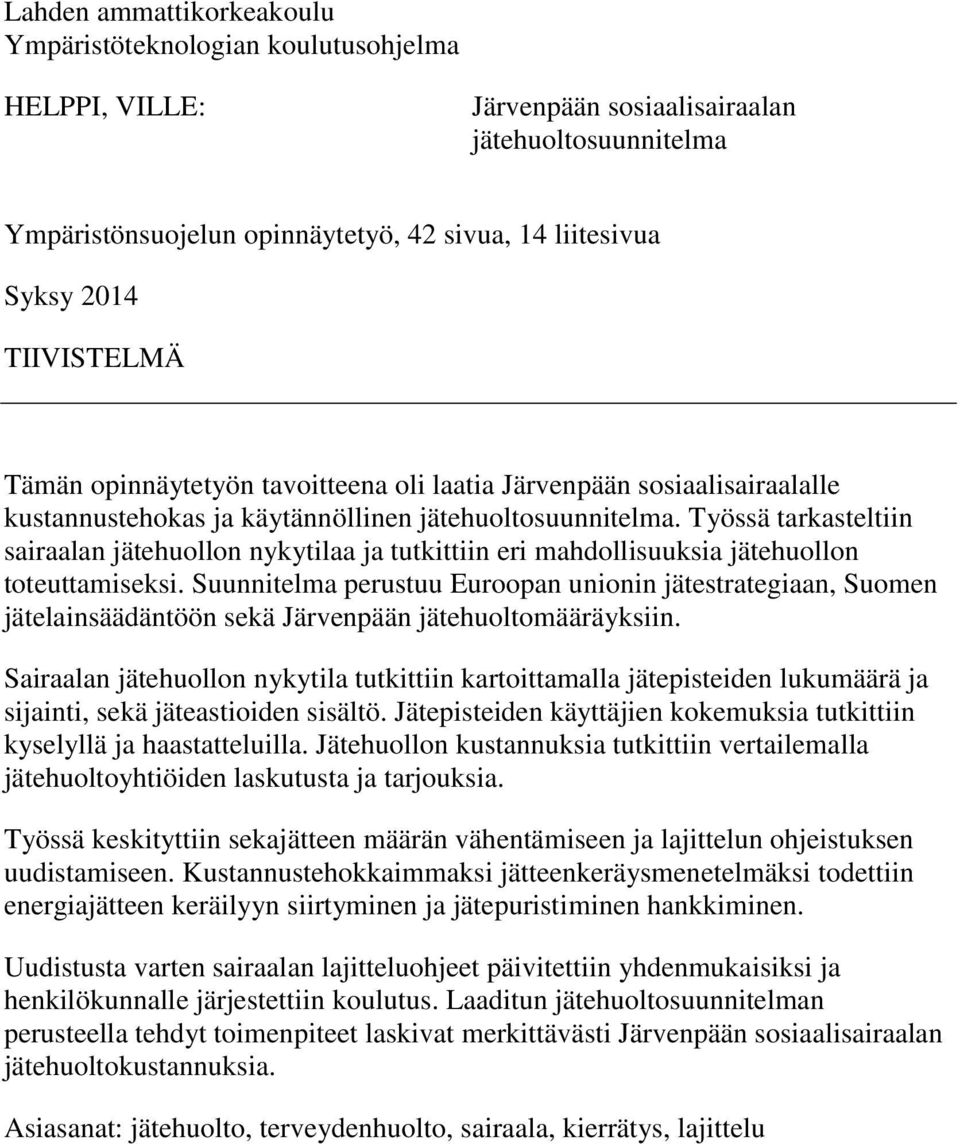 Työssä tarkasteltiin sairaalan jätehuollon nykytilaa ja tutkittiin eri mahdollisuuksia jätehuollon toteuttamiseksi.