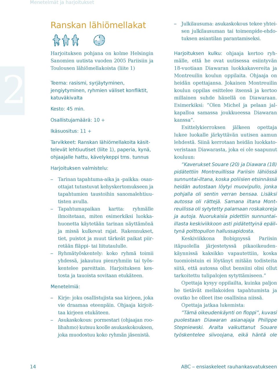 Osallistujamäärä: 10 + Ikäsuositus: 11 + Tarvikkeet: Ranskan lähiömellakoita käsittelevät lehtiuutiset (liite 1), paperia, kynä, ohjaajalle hattu, kävelykeppi tms.