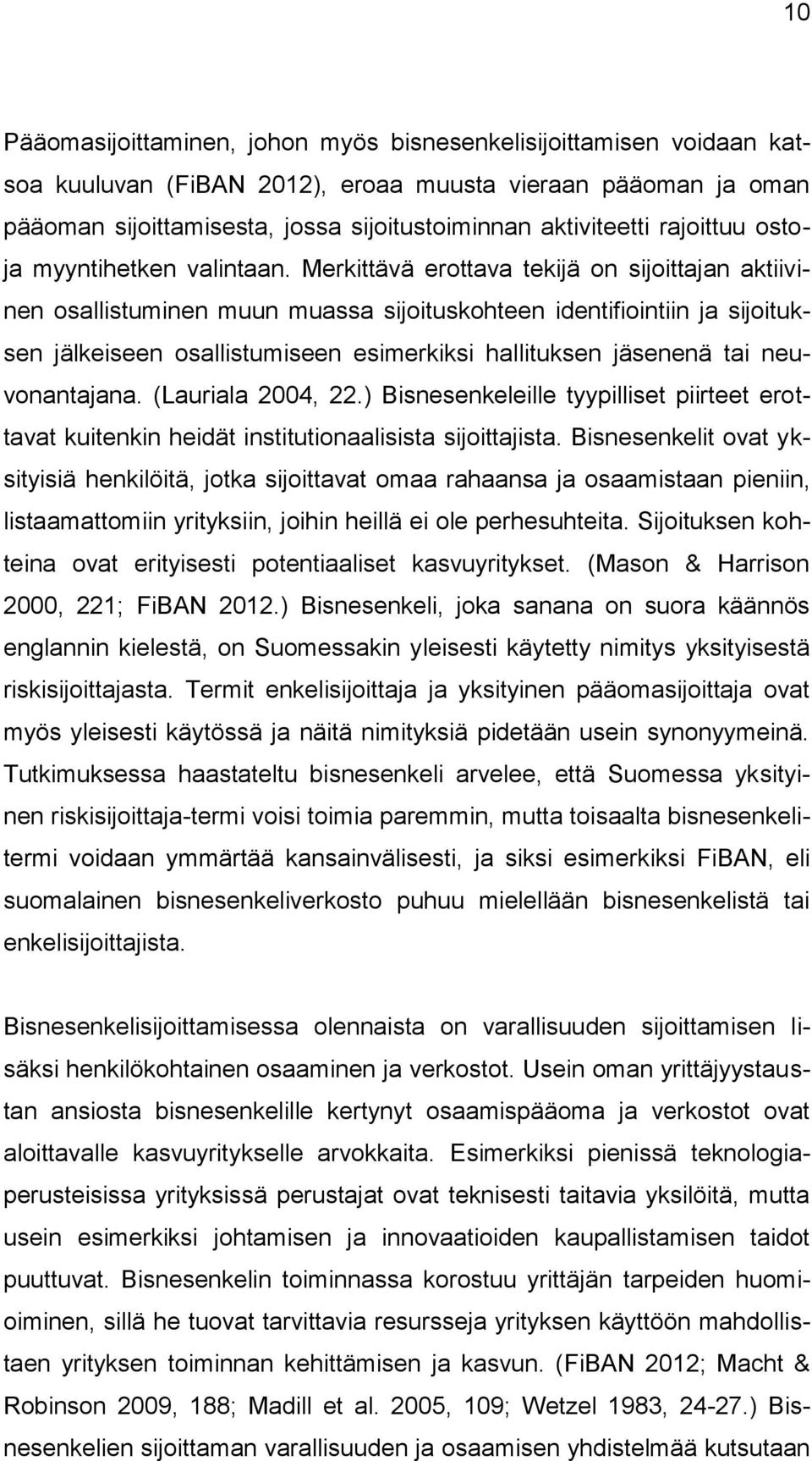 Merkittävä erottava tekijä on sijoittajan aktiivinen osallistuminen muun muassa sijoituskohteen identifiointiin ja sijoituksen jälkeiseen osallistumiseen esimerkiksi hallituksen jäsenenä tai