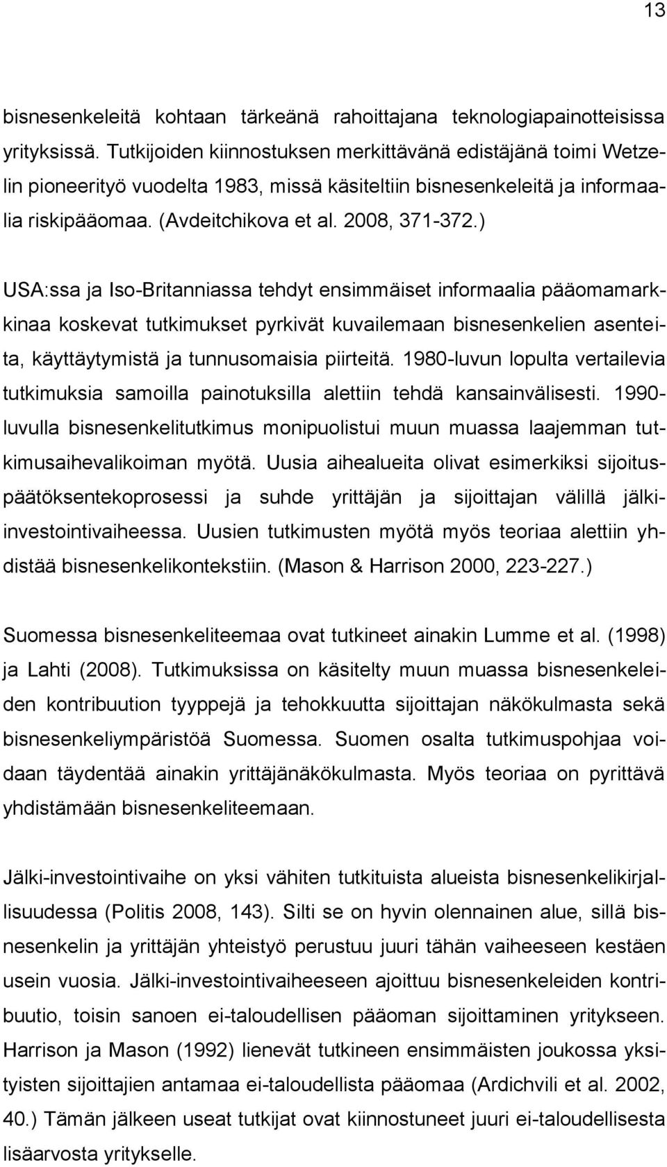 ) USA:ssa ja Iso-Britanniassa tehdyt ensimmäiset informaalia pääomamarkkinaa koskevat tutkimukset pyrkivät kuvailemaan bisnesenkelien asenteita, käyttäytymistä ja tunnusomaisia piirteitä.