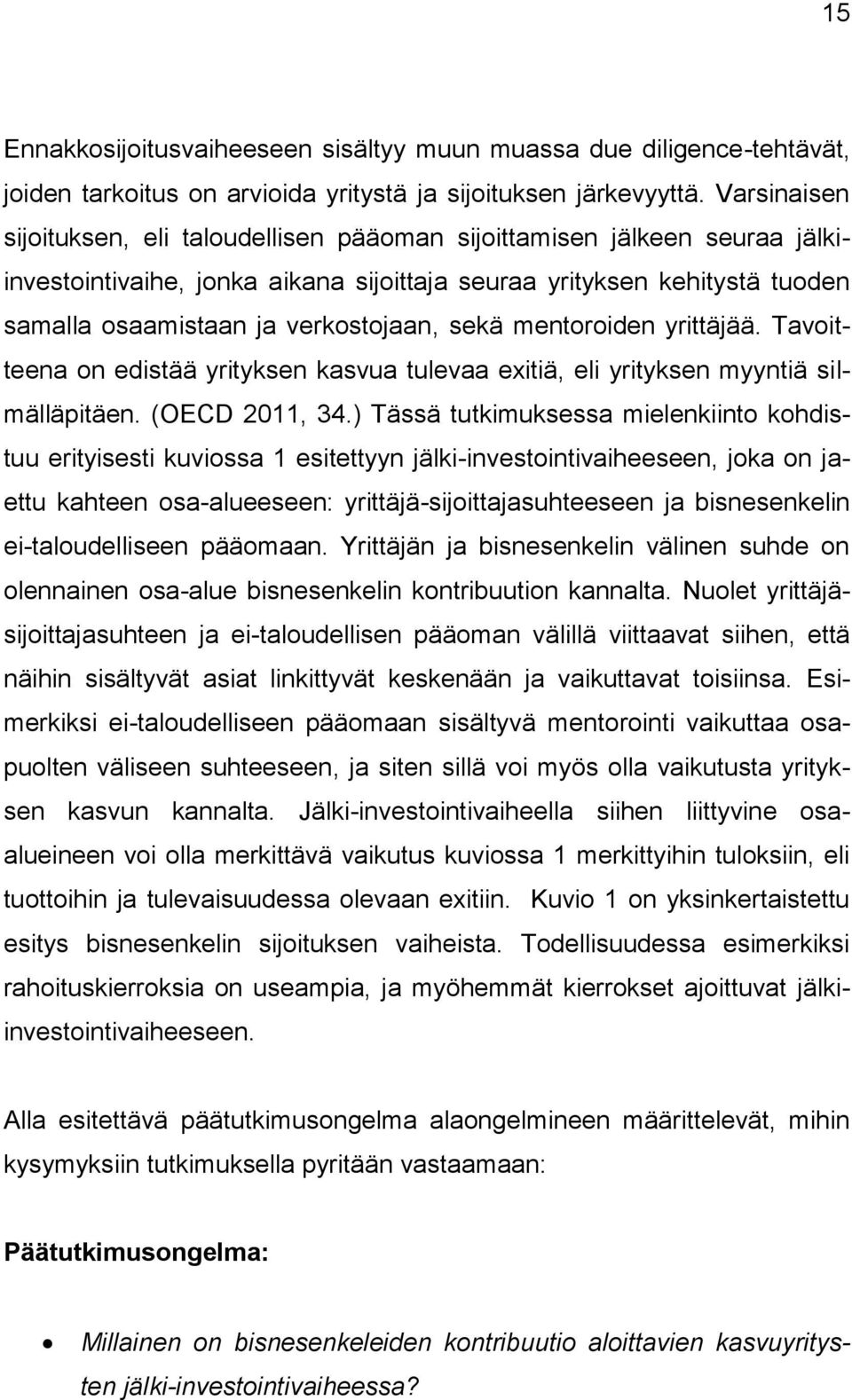 sekä mentoroiden yrittäjää. Tavoitteena on edistää yrityksen kasvua tulevaa exitiä, eli yrityksen myyntiä silmälläpitäen. (OECD 2011, 34.