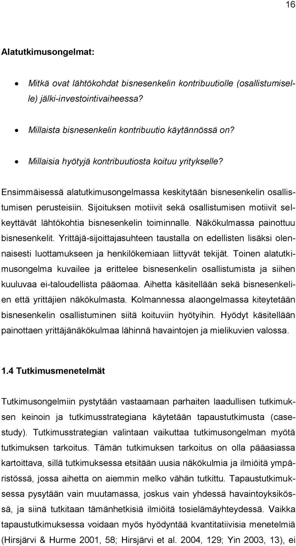 Sijoituksen motiivit sekä osallistumisen motiivit selkeyttävät lähtökohtia bisnesenkelin toiminnalle. Näkökulmassa painottuu bisnesenkelit.