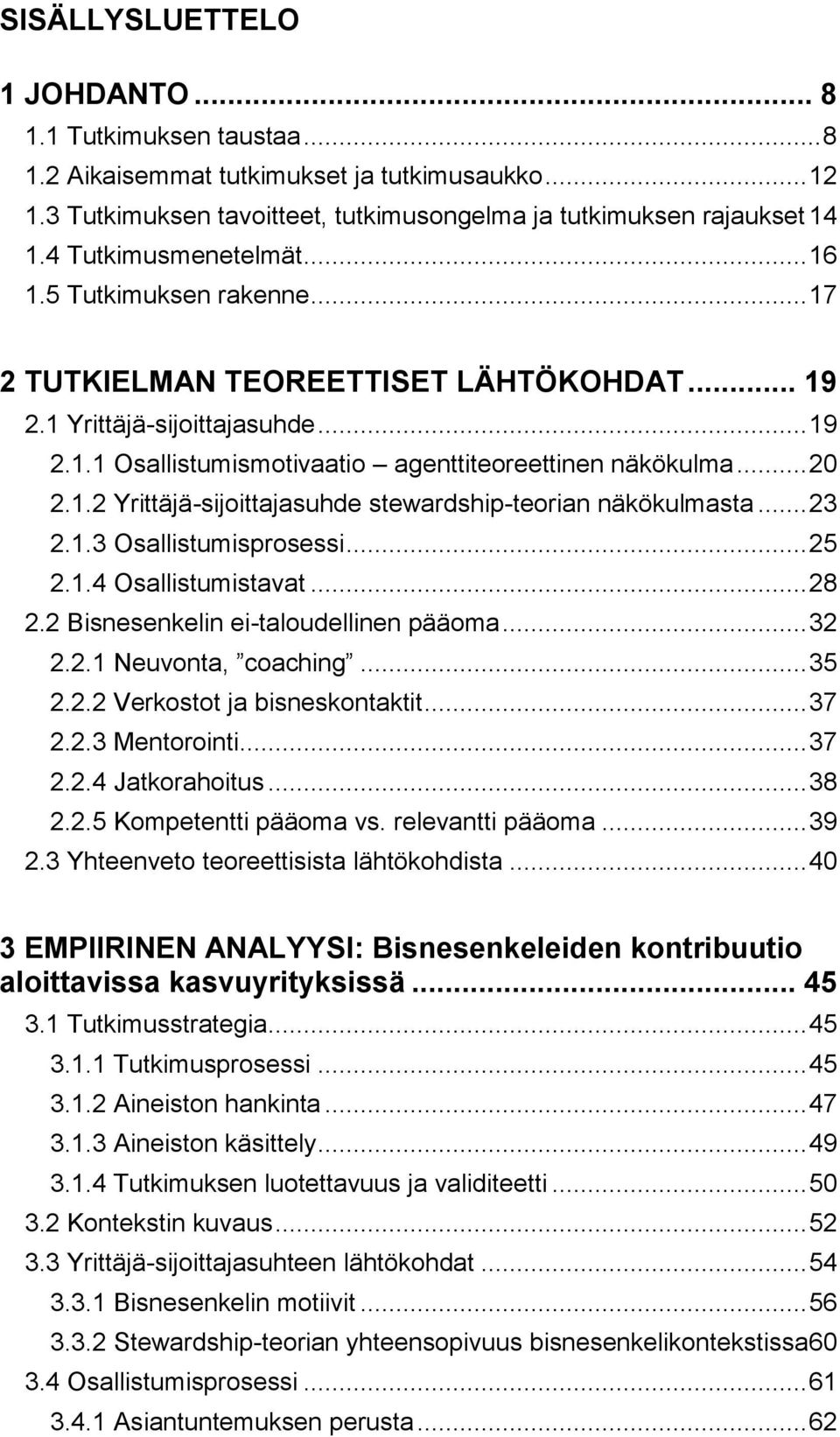 .. 20 2.1.2 Yrittäjä-sijoittajasuhde stewardship-teorian näkökulmasta... 23 2.1.3 Osallistumisprosessi... 25 2.1.4 Osallistumistavat... 28 2.2 Bisnesenkelin ei-taloudellinen pääoma... 32 2.2.1 Neuvonta, coaching.