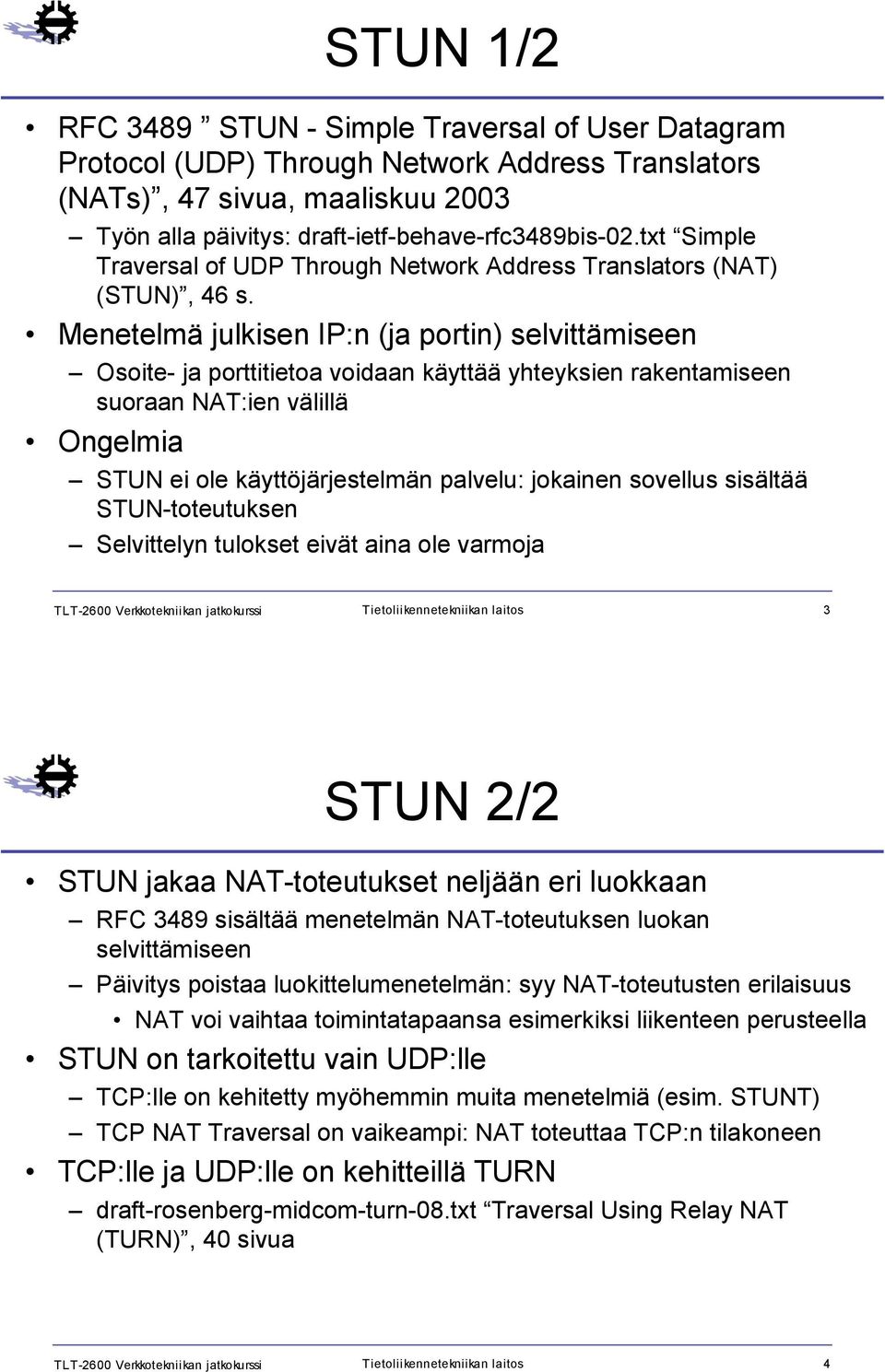 Menetelmä julkisen IP:n (ja portin) selvittämiseen Osoite- ja porttitietoa voidaan käyttää yhteyksien rakentamiseen suoraan NAT:ien välillä Ongelmia STUN ei ole käyttöjärjestelmän palvelu: jokainen