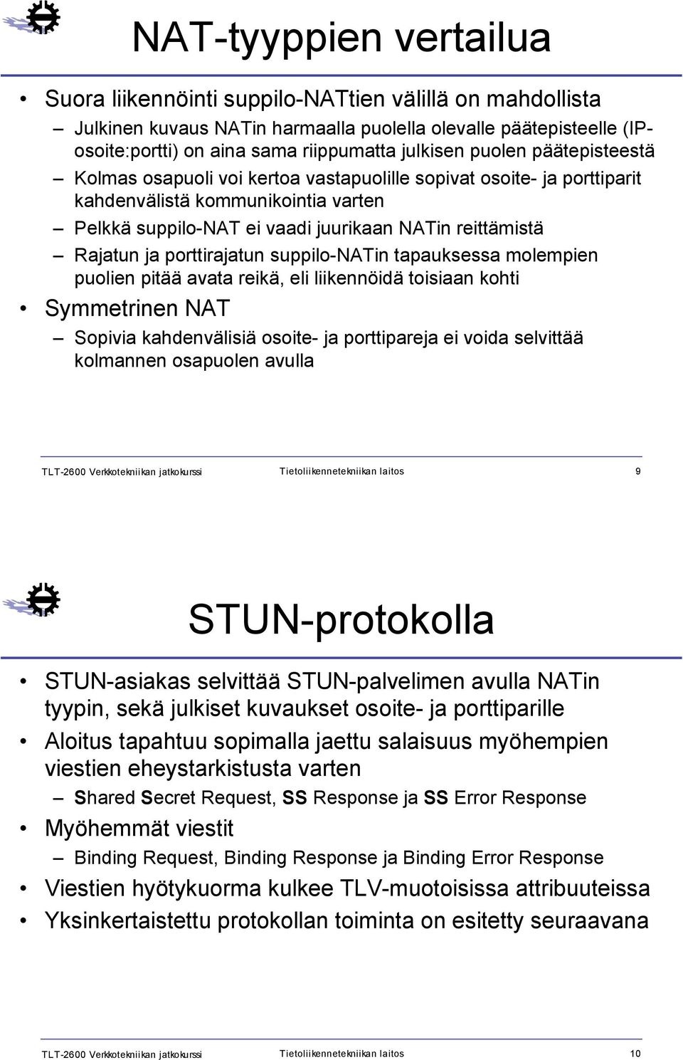 porttirajatun suppilo-natin tapauksessa molempien puolien pitää avata reikä, eli liikennöidä toisiaan kohti Symmetrinen NAT Sopivia kahdenvälisiä osoite- ja porttipareja ei voida selvittää kolmannen