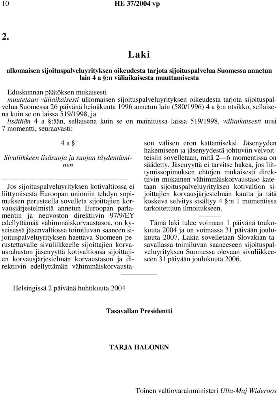 4 a :ään, sellaisena kuin se on mainitussa laissa 519/1998, väliaikaisesti uusi 7 momentti, seuraavasti: 4 a Sivuliikkeen lisäsuoja ja suojan täydentäminen Helsingissä 2 päivänä huhtikuuta 2004 Jos