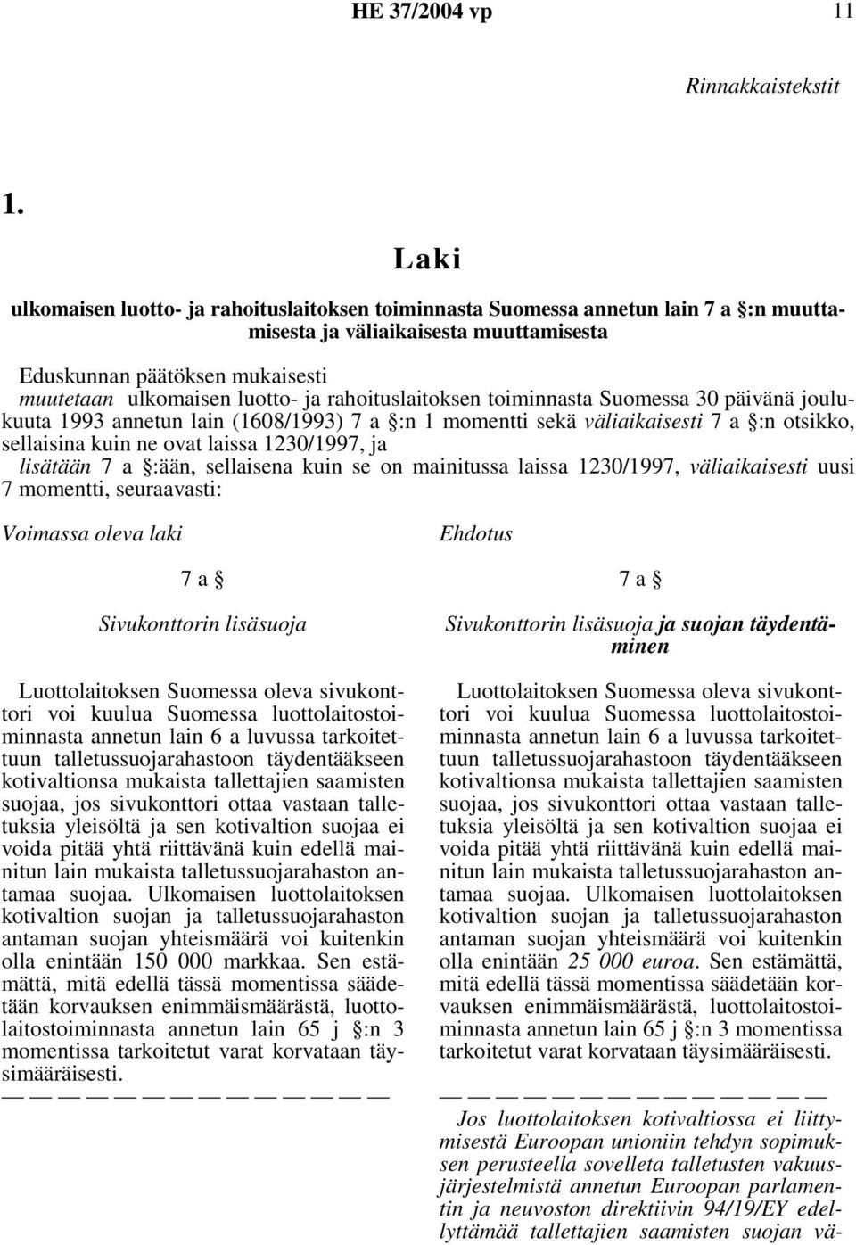 rahoituslaitoksen toiminnasta Suomessa 30 päivänä joulukuuta 1993 annetun lain (1608/1993) 7 a :n 1 momentti sekä väliaikaisesti 7 a :n otsikko, sellaisina kuin ne ovat laissa 1230/1997, ja lisätään