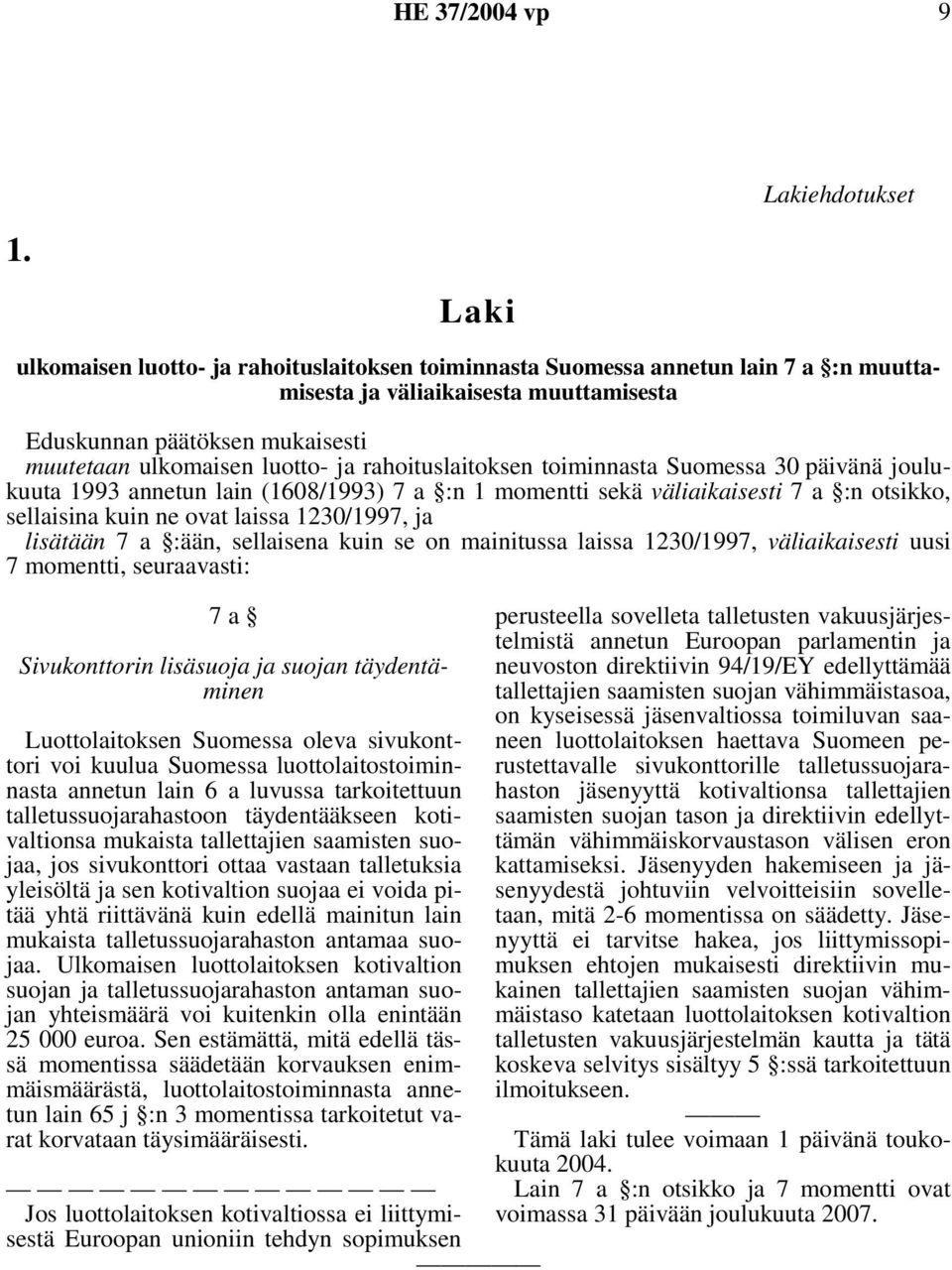 rahoituslaitoksen toiminnasta Suomessa 30 päivänä joulukuuta 1993 annetun lain (1608/1993) 7 a :n 1 momentti sekä väliaikaisesti 7 a :n otsikko, sellaisina kuin ne ovat laissa 1230/1997, ja lisätään